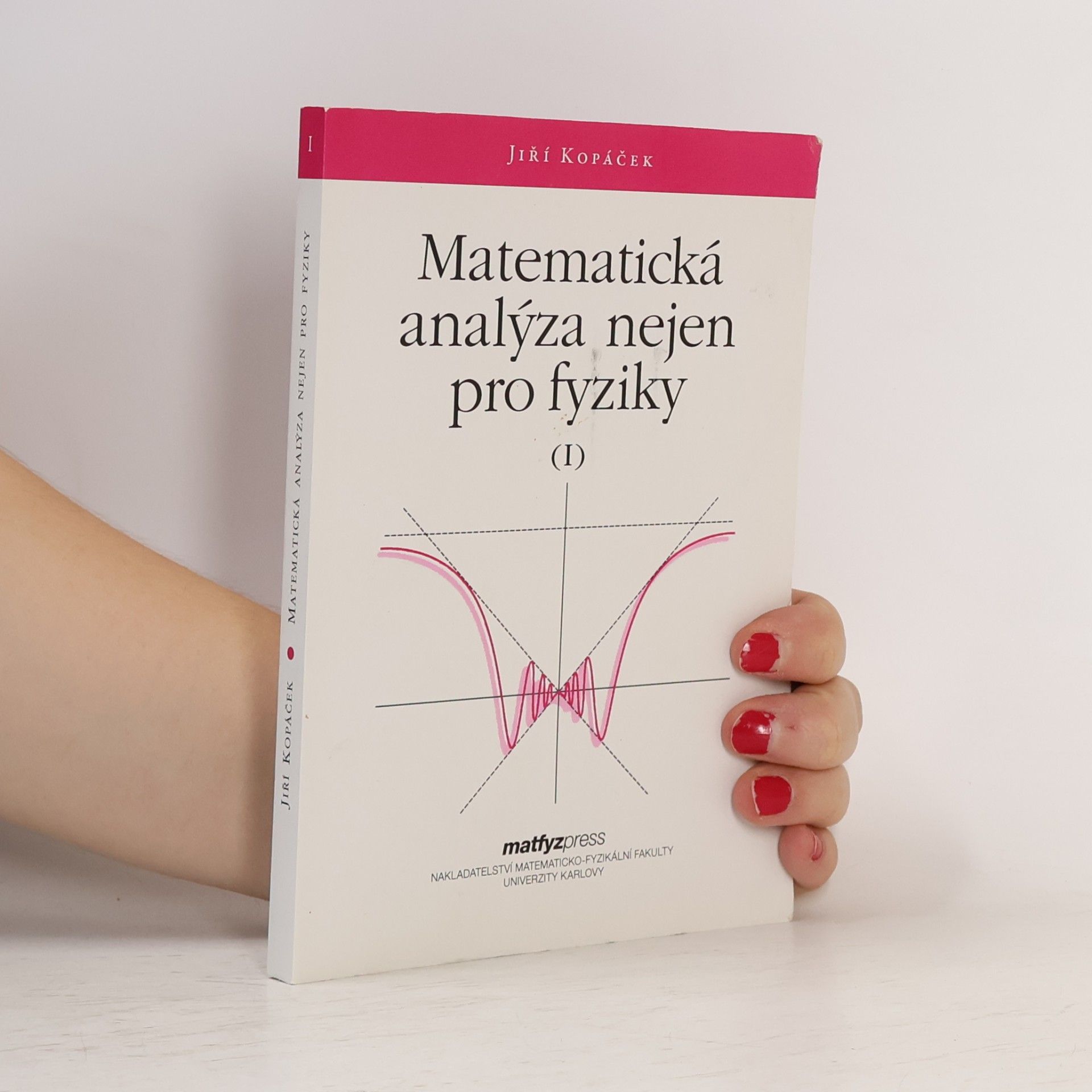 Jiří Kopáček Matematická analýza nejen pro fyziky. 1. díl.