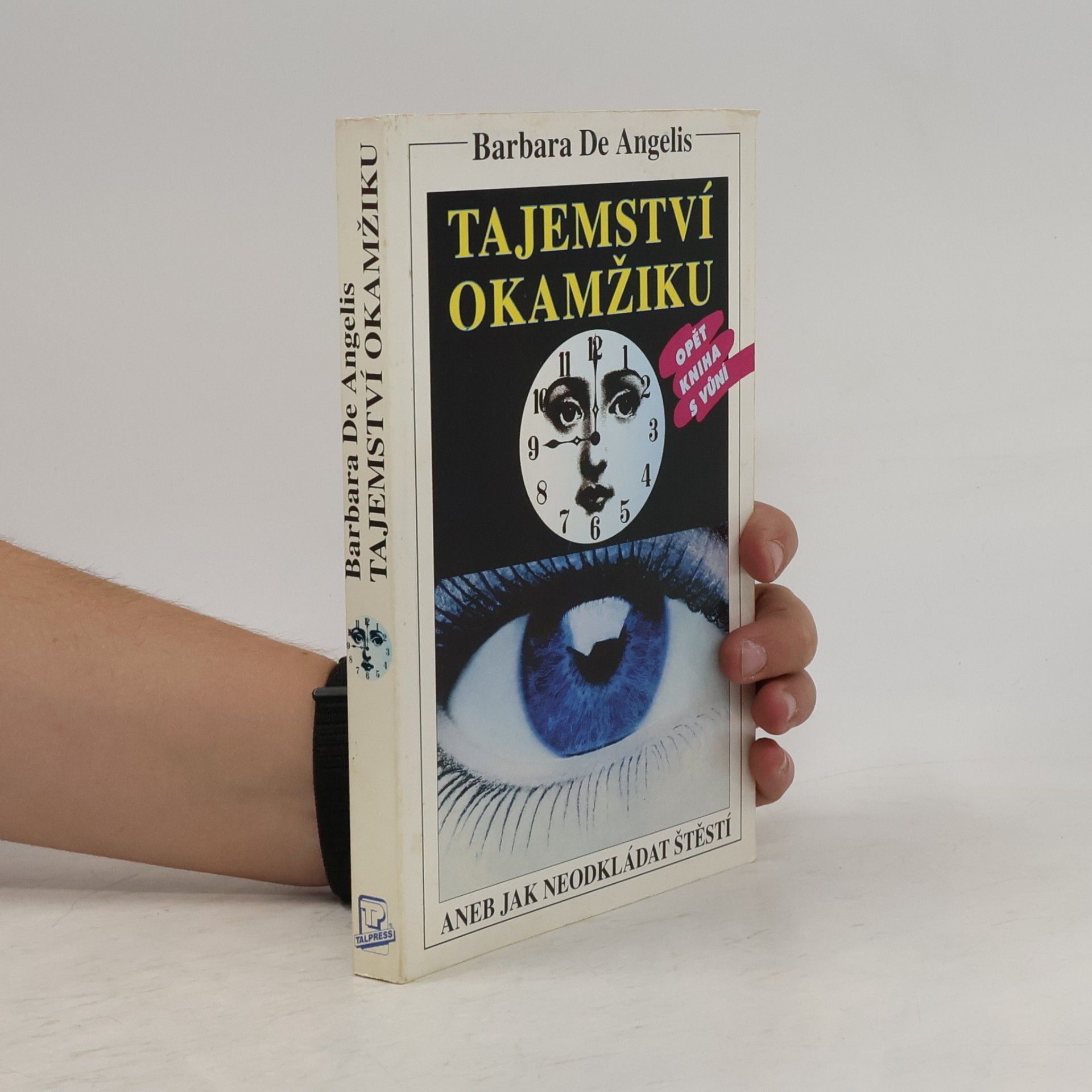 Barbara De Angelis Tajemství okamžiku, aneb, Jak neodkládat štěstí