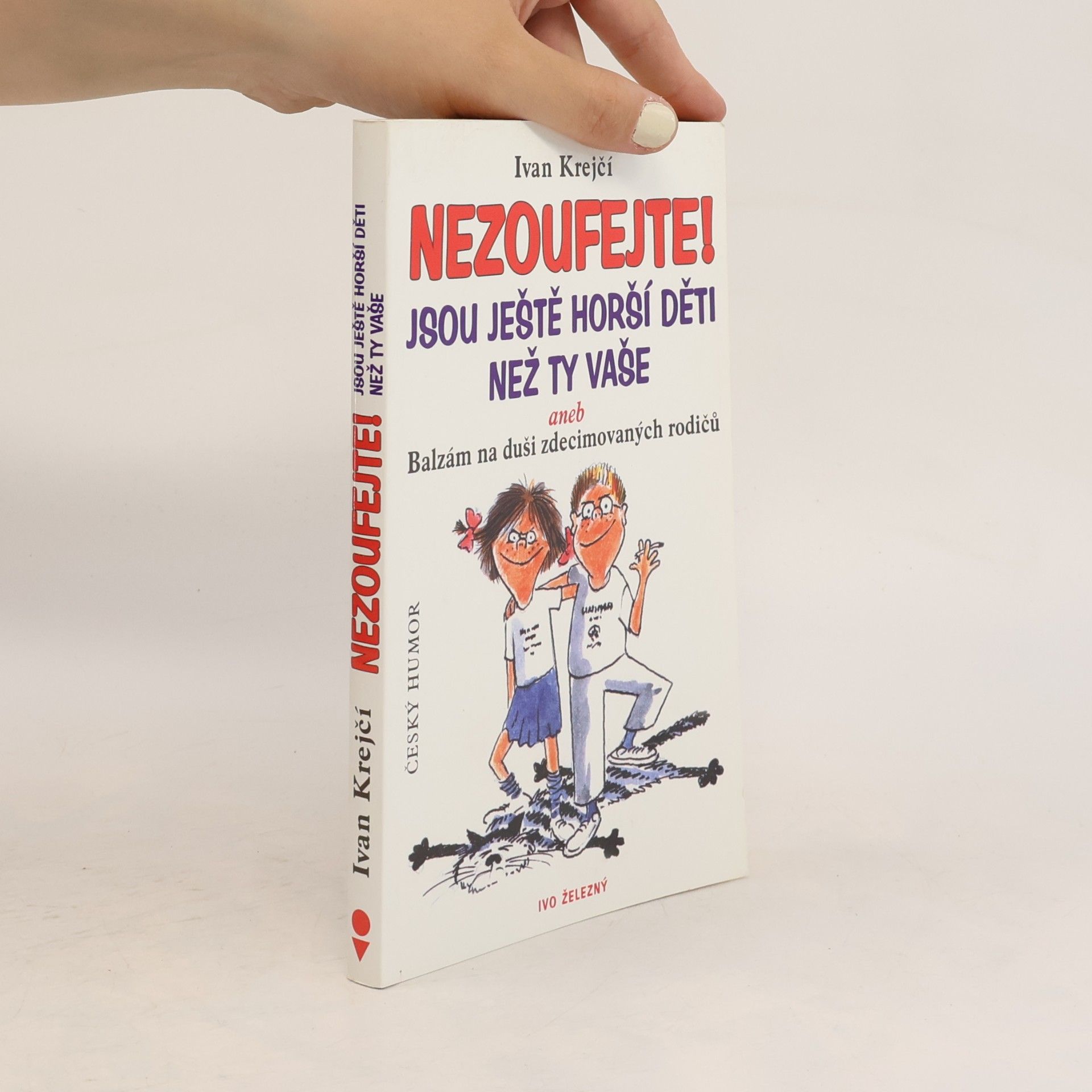 Ivan Krejčí Nezoufejte! Jsou ještě horší děti než ty vaše, aneb, Balzám na duši zdecimovaných rodičů