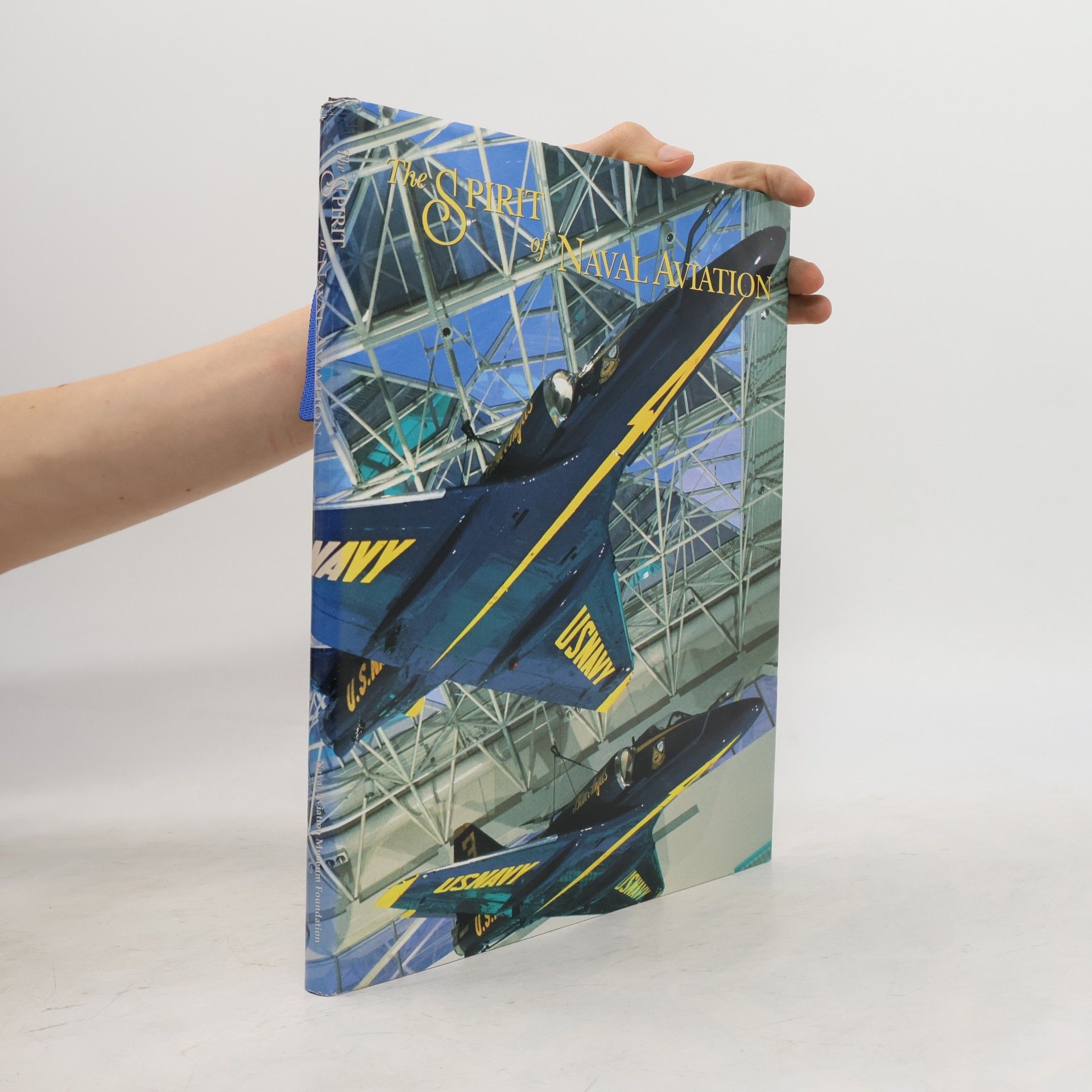Jr. FOREWORD BY CAPTAIN WALTER M. SCHIRRA The Spirit of Naval Aviation The National Museum of Naval Aviation