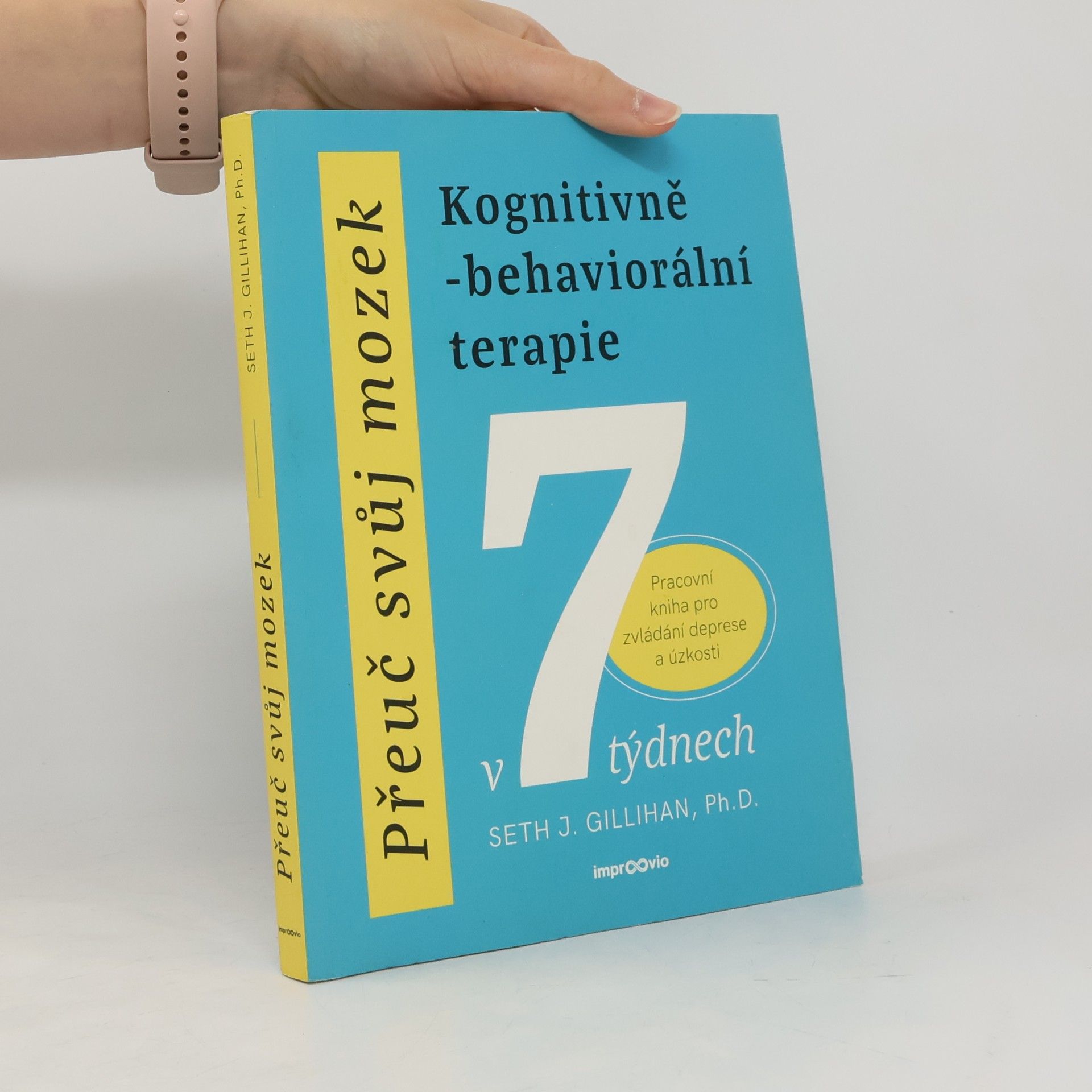 Seth Gillihan Přeuč svůj mozek. Kognitivně-behaviorální terapie v 7 týdnech. Pracovní kniha pro zvládání deprese a úzkosti