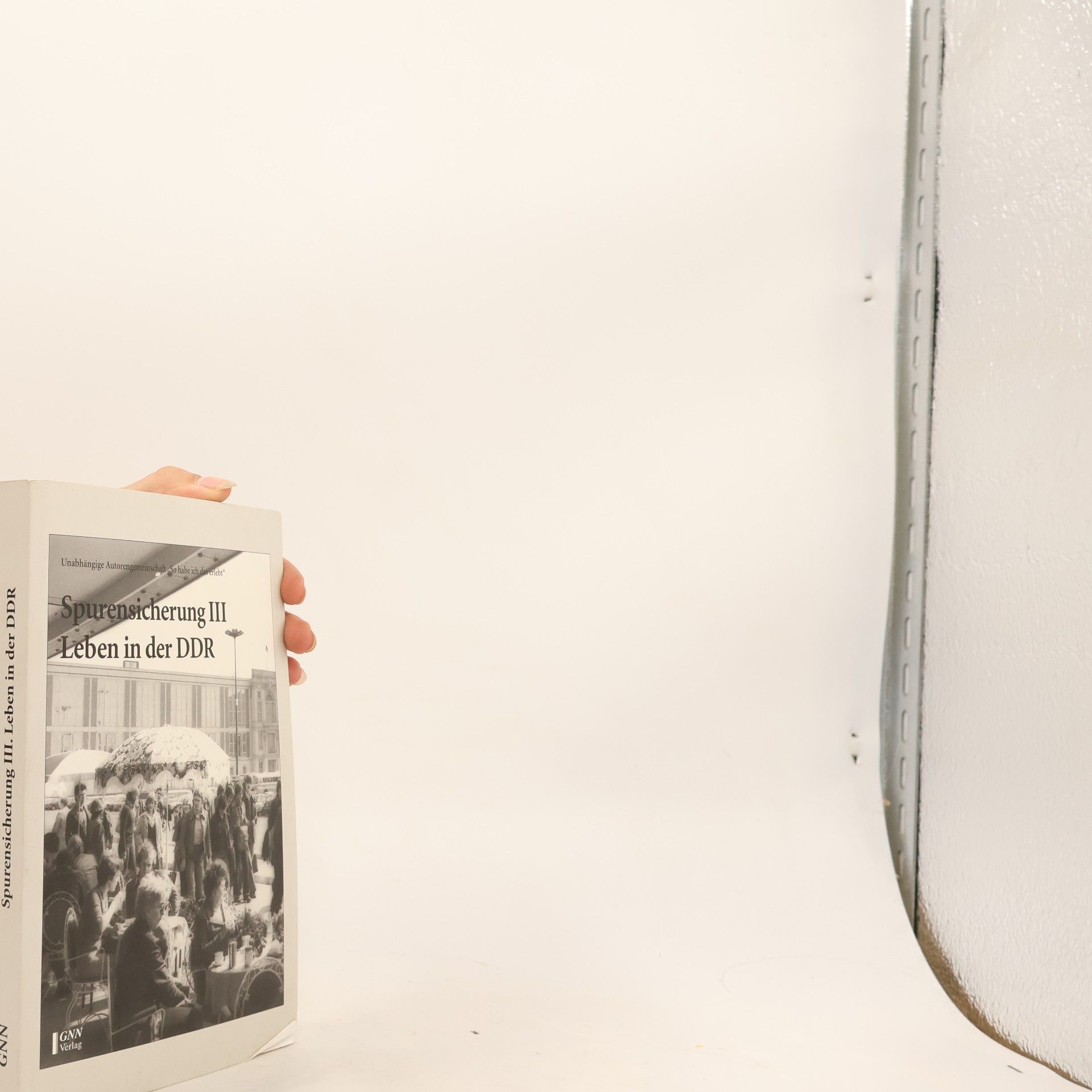 Unabhängige Autorengemeinschaft "So habe ich das erlebt" Spurensicherung - 3: Leben in der DDR