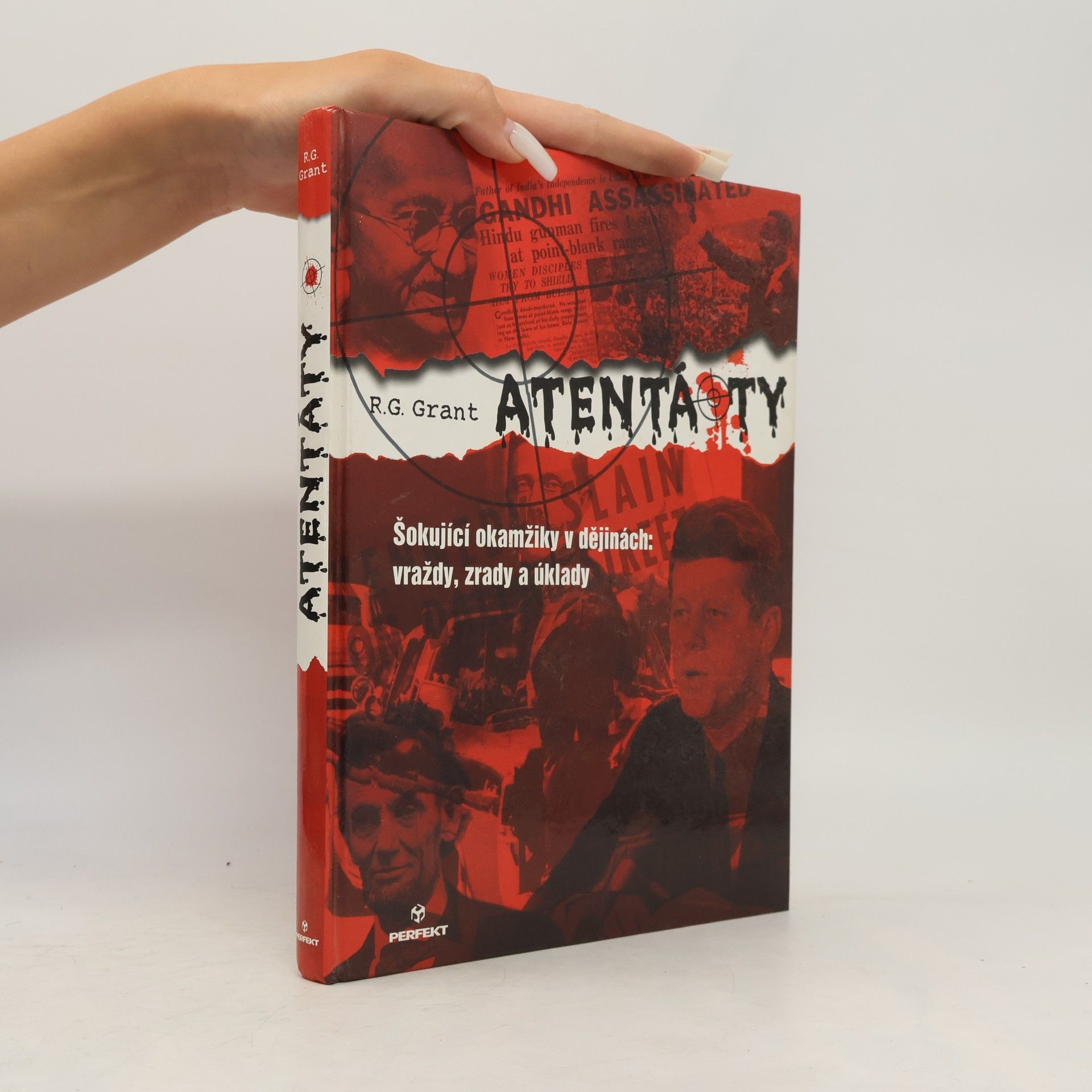 Reg G. Grant Atentáty : Šokující okamžiky v dějinách: vraždy, zrady a úklady