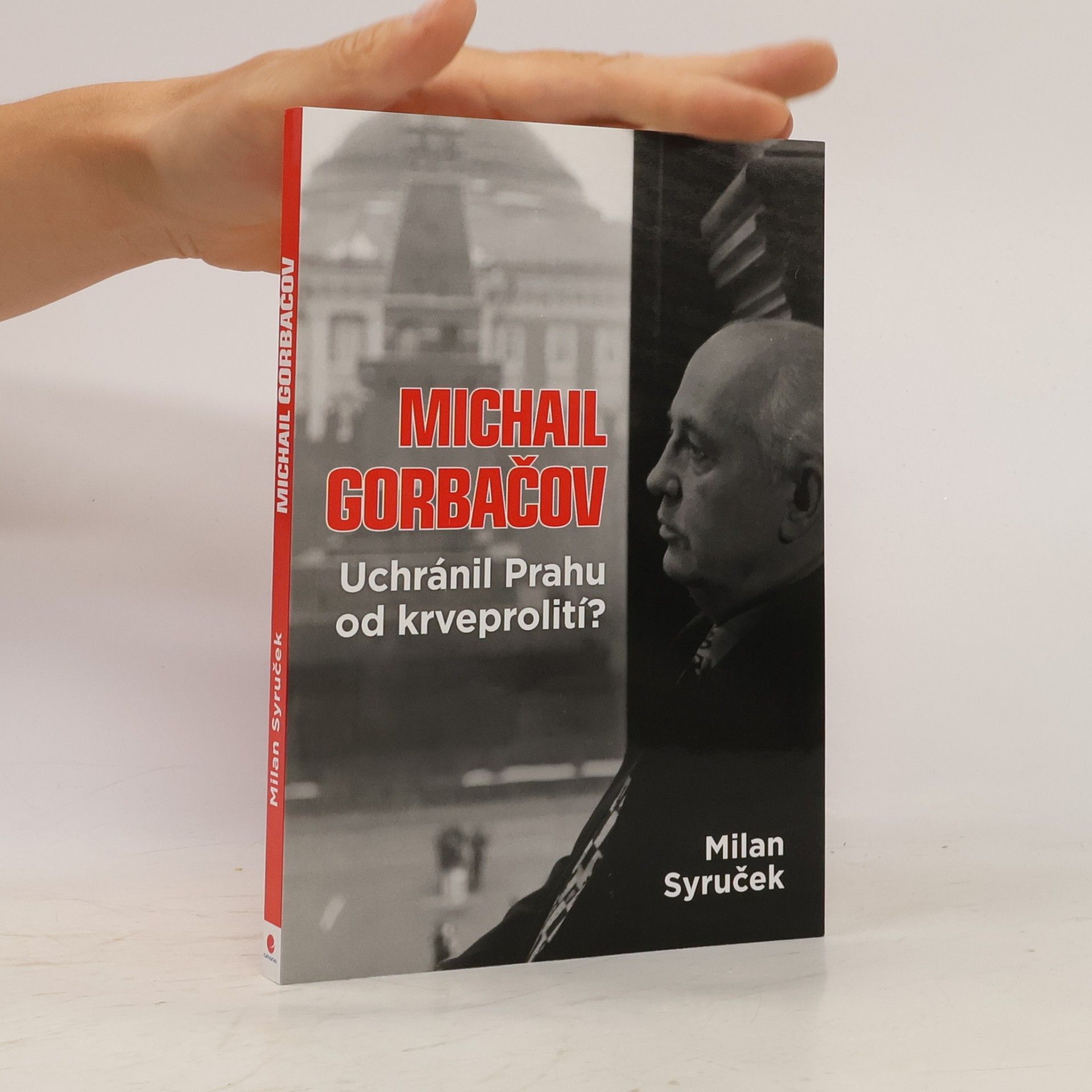 Milan Syruček Michail Gorbačov - Uchránil Prahu od krveprolití?