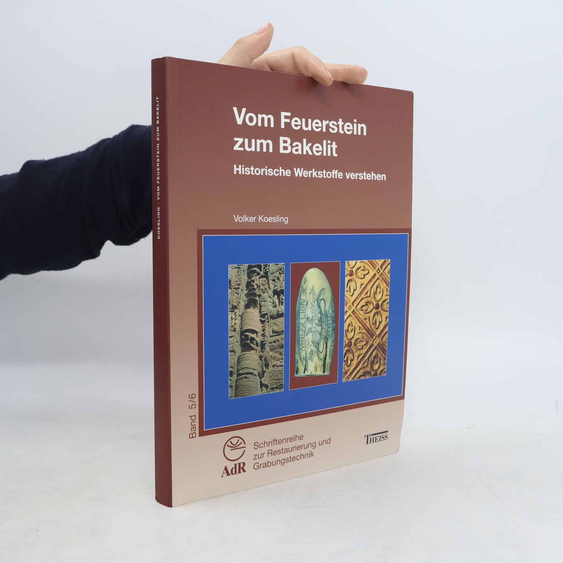 Gerhard Eggert Schriftenreihe zur Restaurierung und Grabungstechnik - 5/6: Vom Feuerstein zum Bakelit. Historische Werkstoffe verstehen.