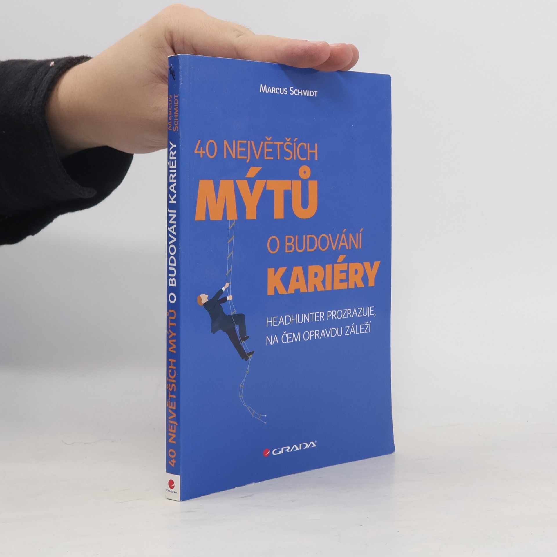 Marcus Schmidt 40 největších mýtů o budování kariéry : headhunter prozrazuje, na čem opravdu záleží