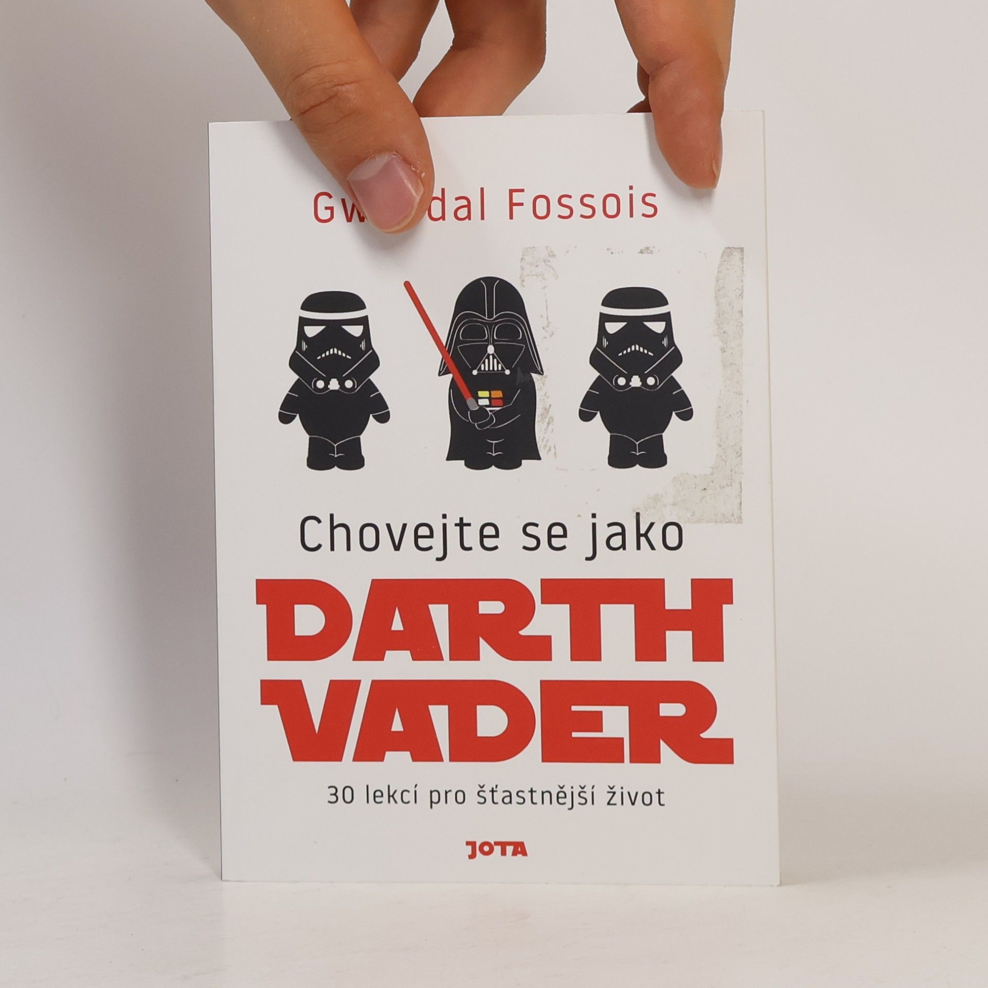 Gwendal Fossois Chovejte se jako Darth Vader : 30 lekcí pro šťastnější život
