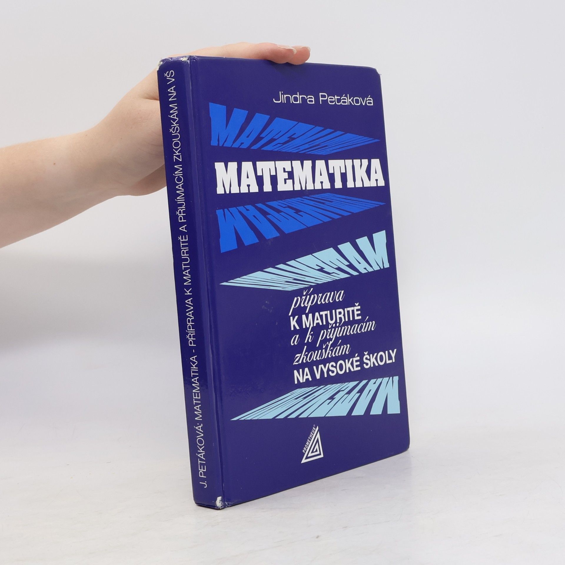 Jindra Petáková Matematika. Příprava k maturitě a k přijímacím zkouškám na vysoké školy