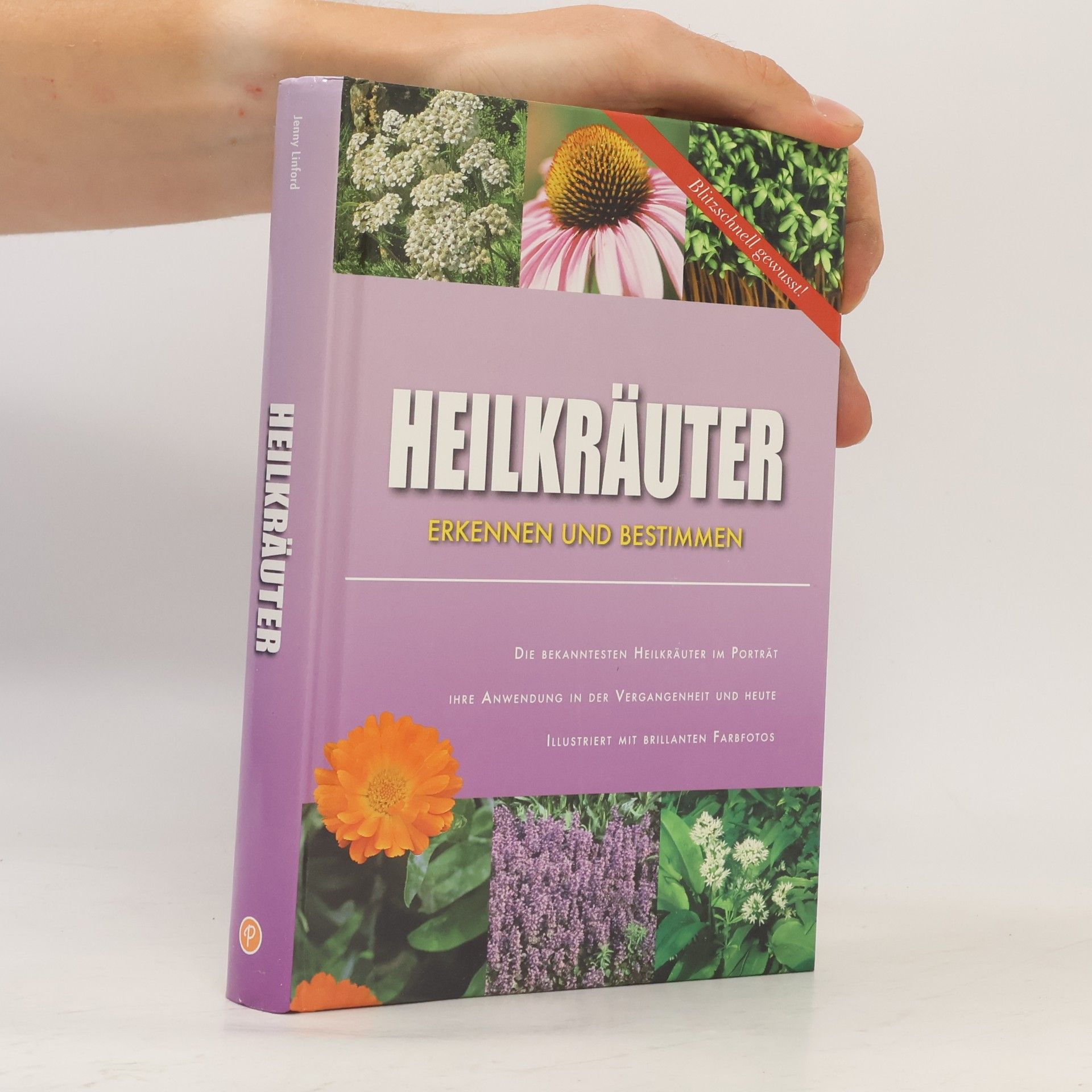 Jenny Linford Heilkräuter erkennen und bestimmen. Die bekanntesten Heilkräuter im Porträt. Ihre Anwendung in der Vergangenheit und heute. Blitzschnell gewusst!