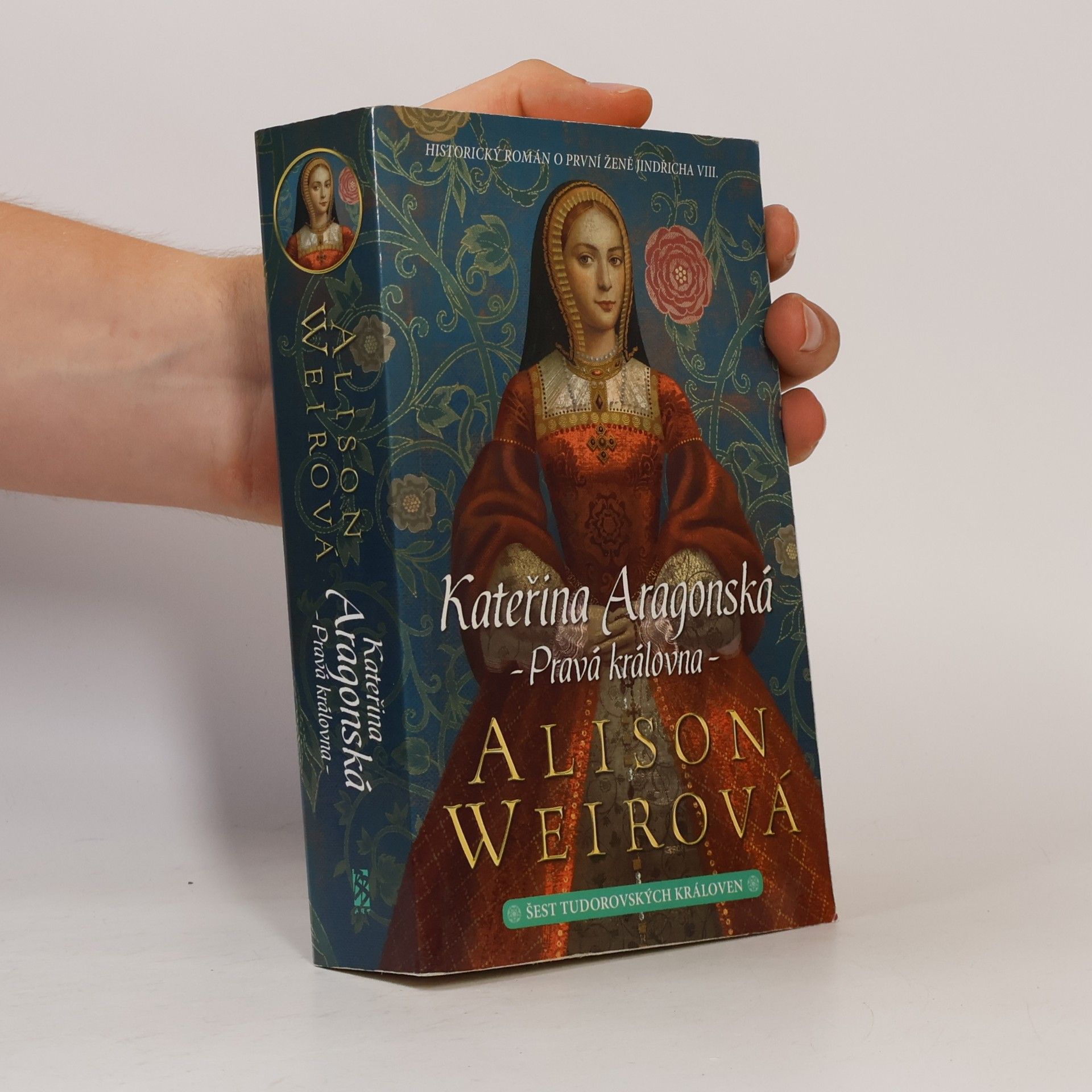 Alisom Weir Šest tudorovských královen. Kateřina Aragonská : Pravá královna