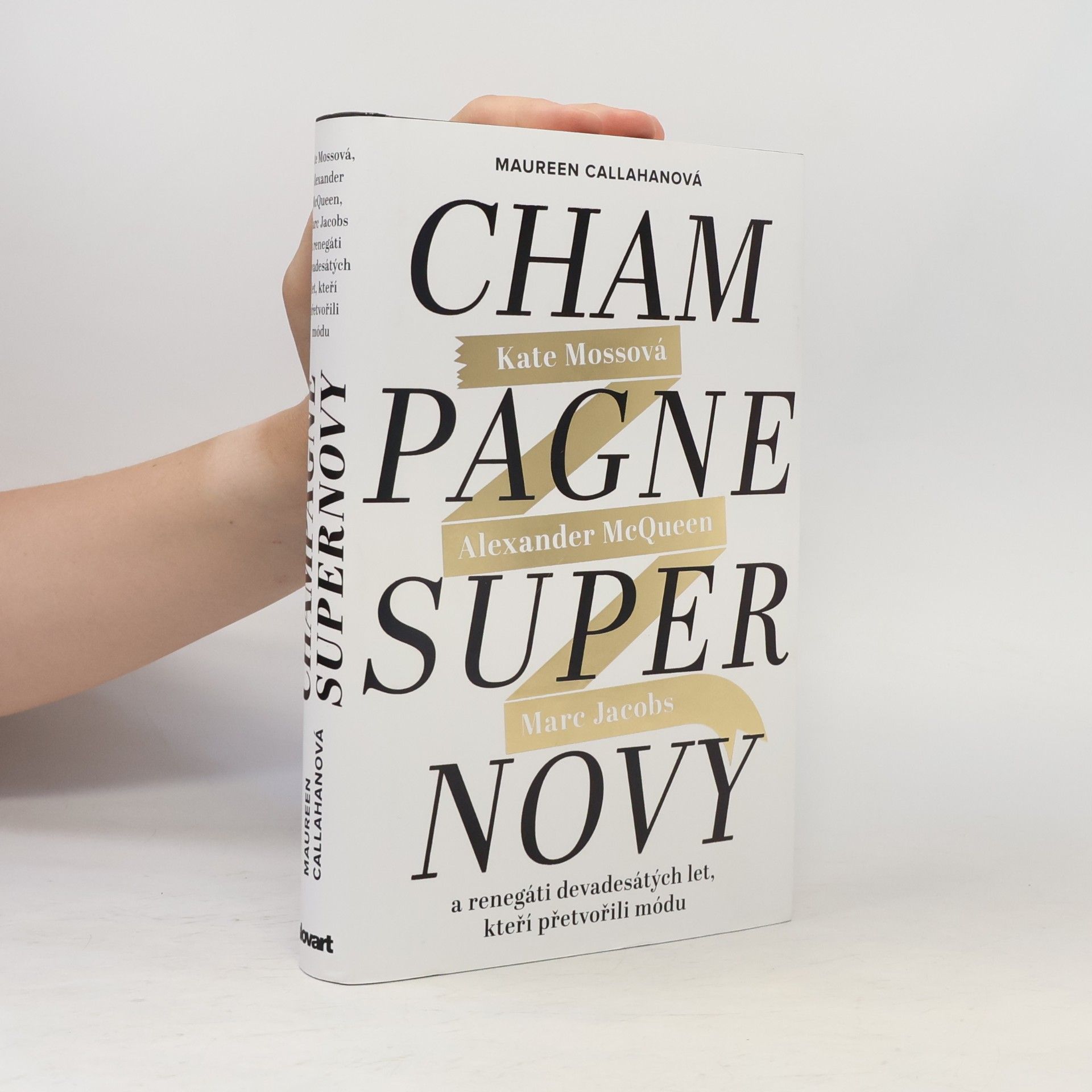 Maureen Callahan Champagne Supernovy: Kate Mossová, Marc Jacobs, Alexander McQueen a renegáti devadesátých let, kteří přetvořili módu