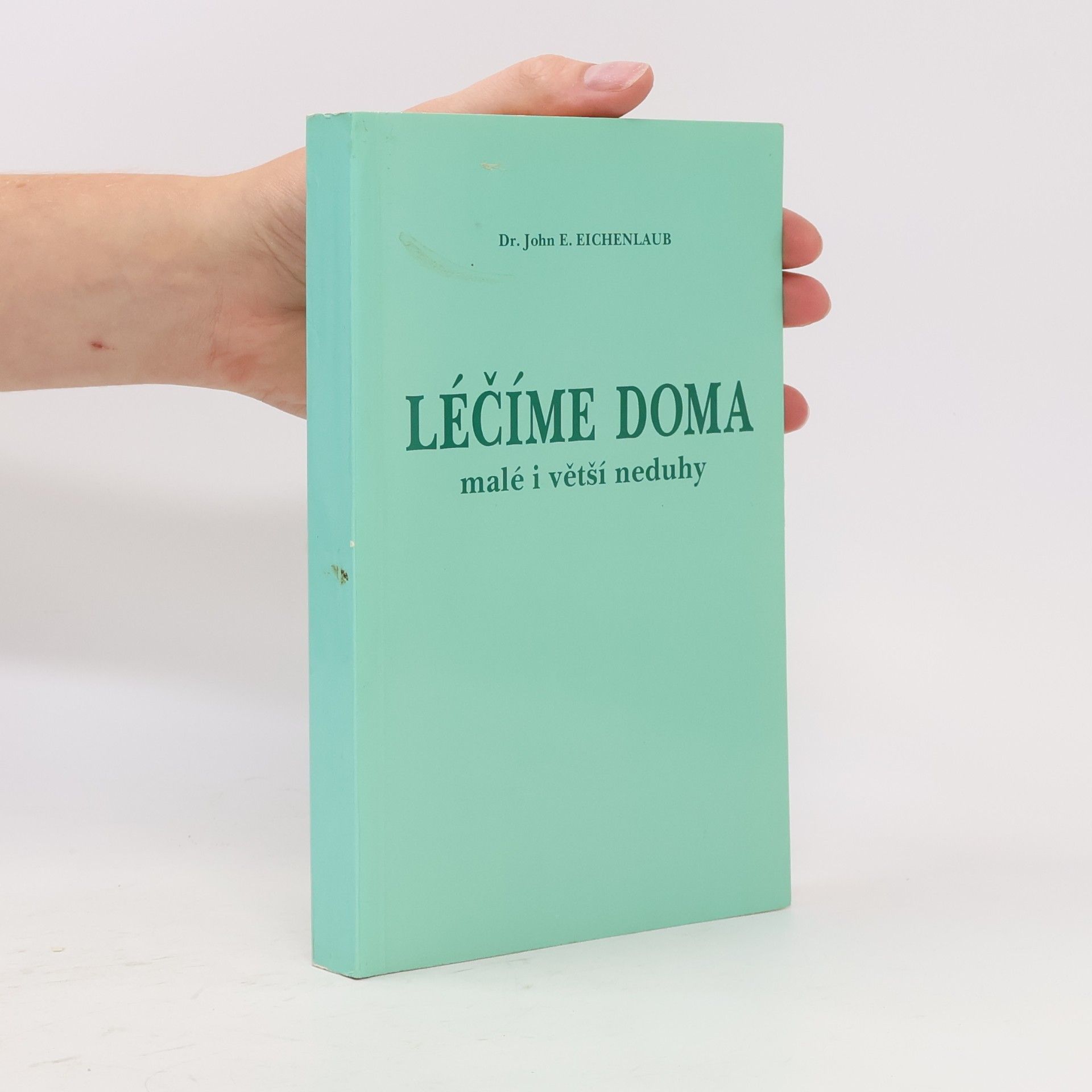 John E. Eichenlaub Léčíme doma. Malé i větší neduhy