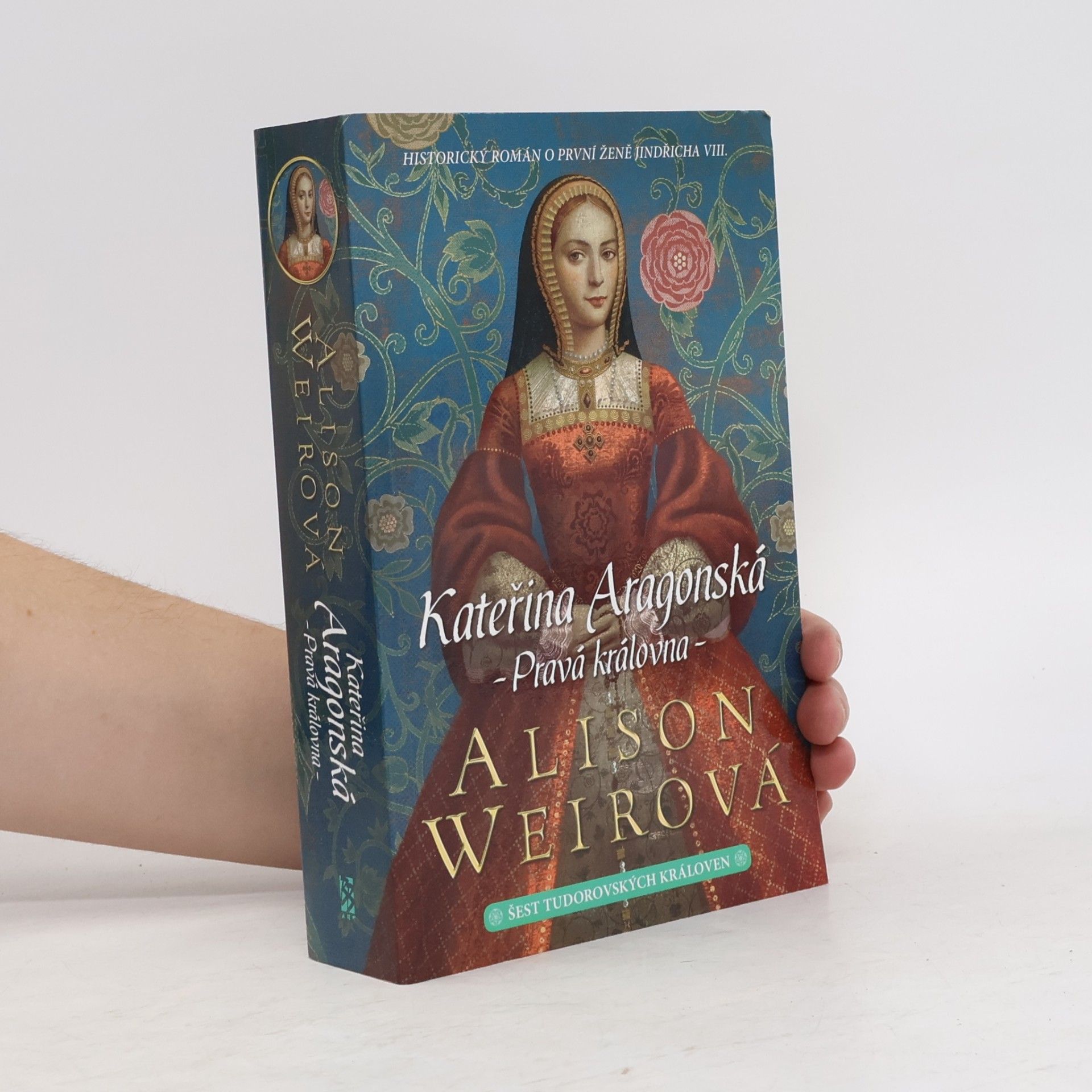 Alisom Weir Šest tudorovských královen. Kateřina Aragonská : Pravá královna