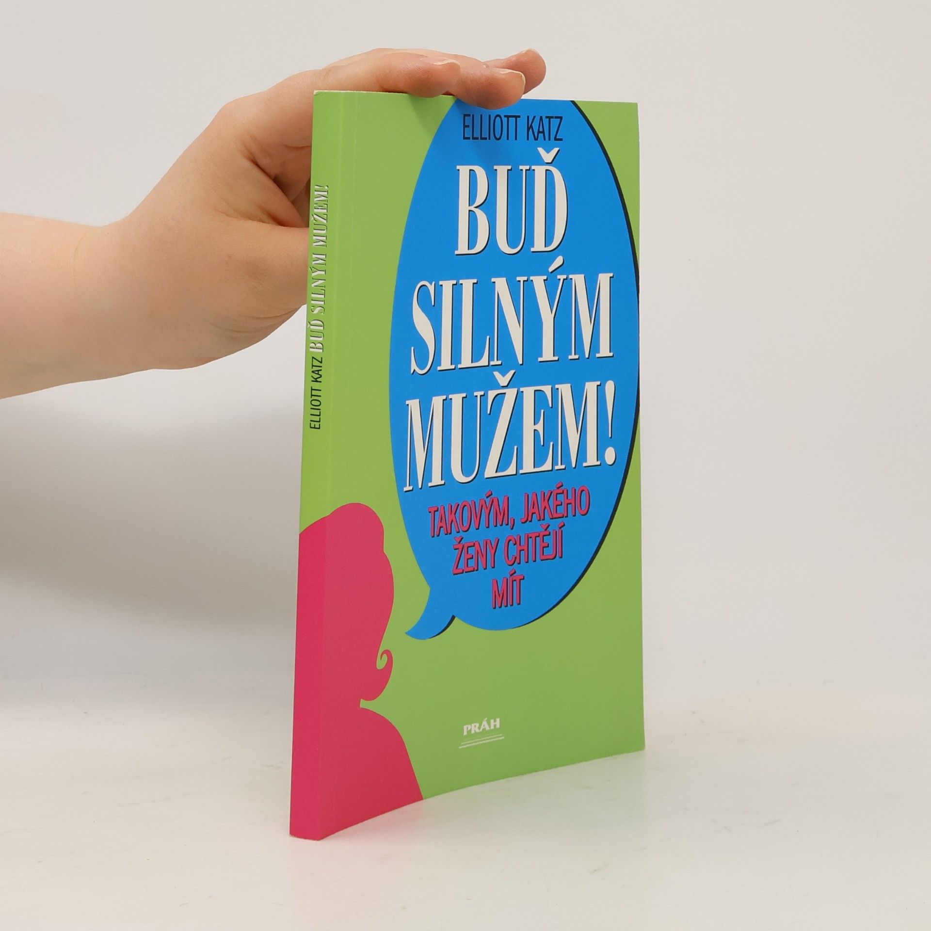 Elliott Katz Buď silným mužem! Takovým, jakého ženy chtějí mít