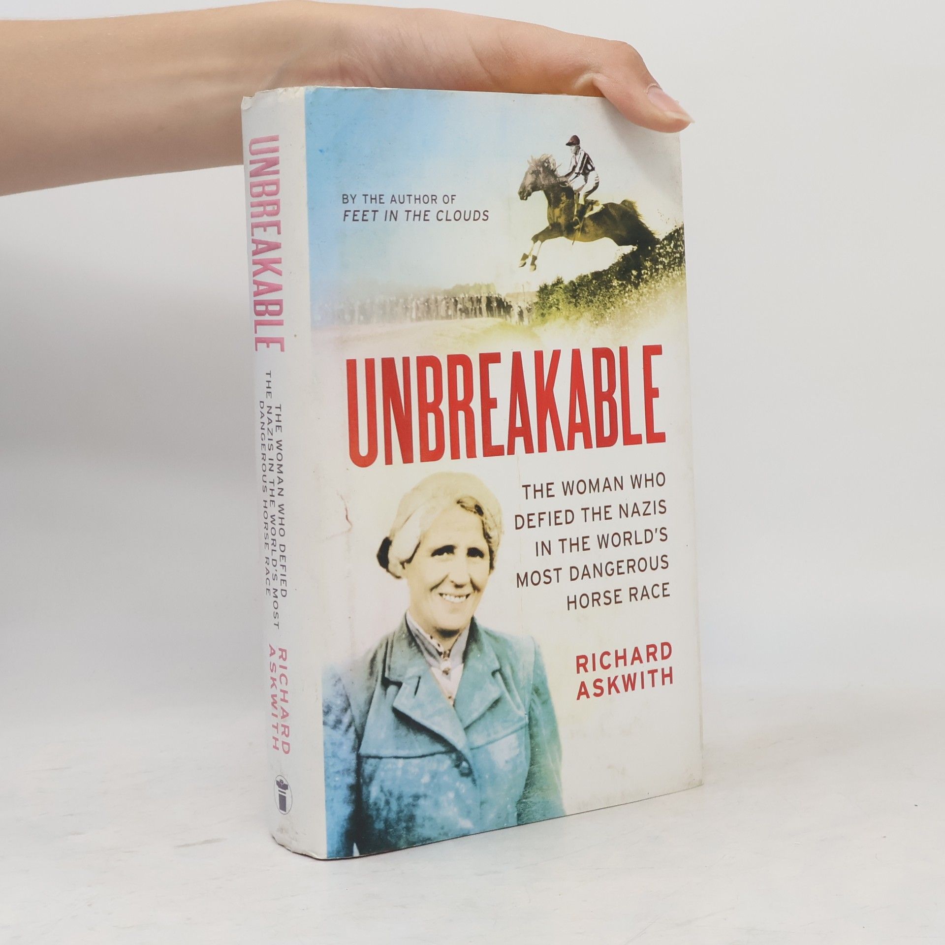 Richard Askwith Unbreakable. The woman who defied the Nazis in the world's most dangerous horse race