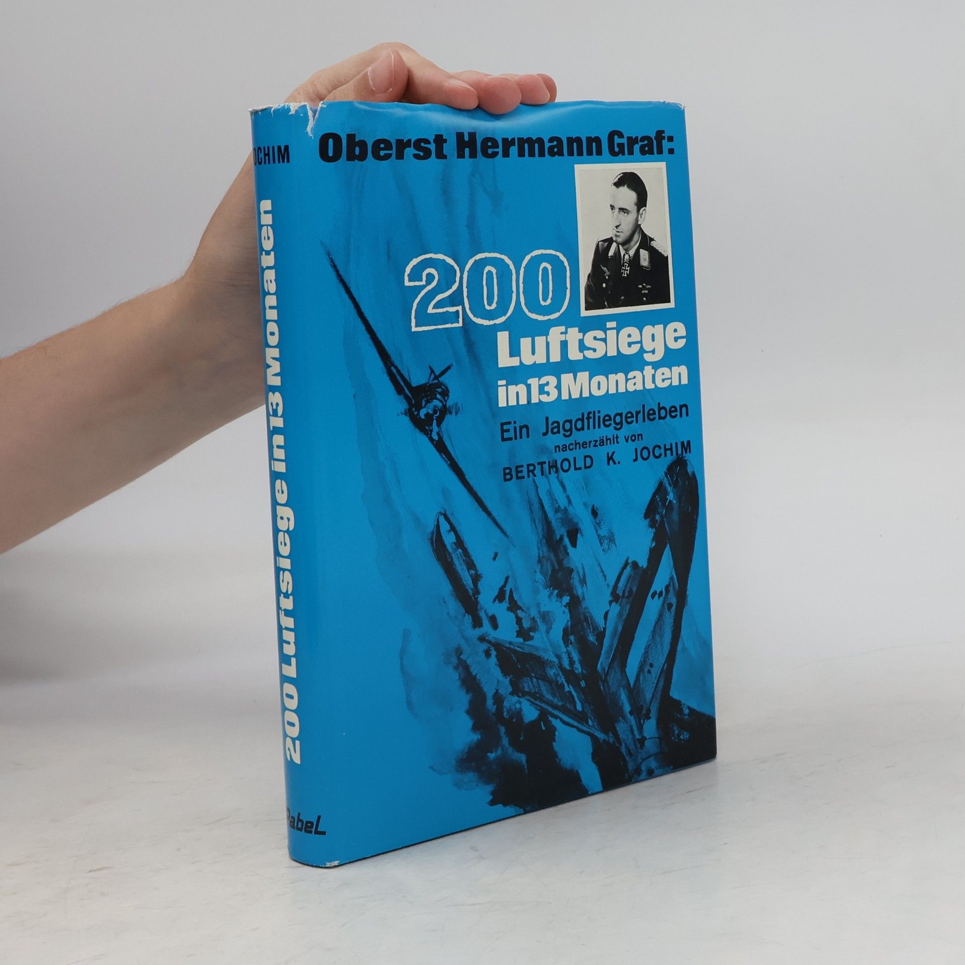 Berthold K. Jochim Oberst Hermann Graf: 200 Luftsiege in 13 Monaten