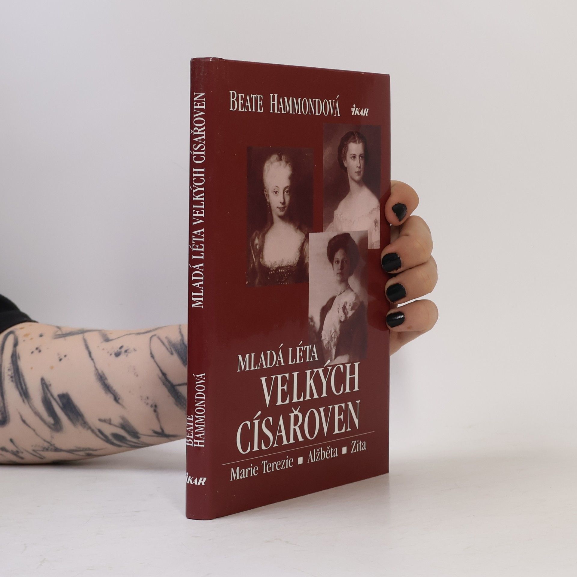 Beate Hammond Mladá léta velkých císařoven. Marie Terezie, Alžběta, Zita.