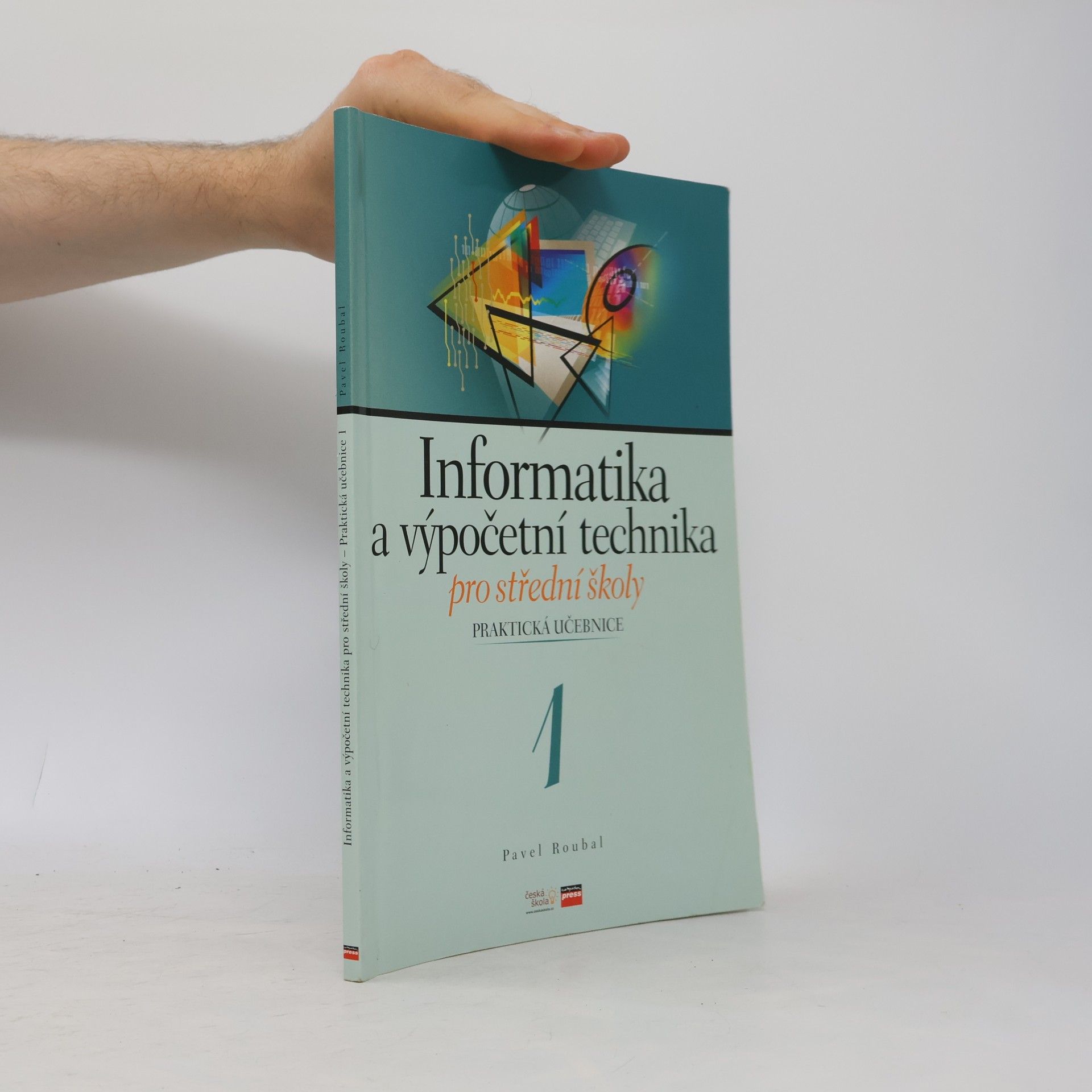 Pavel Roubal Informatika a výpočetní technika pro střední školy. Praktická učebnice 1