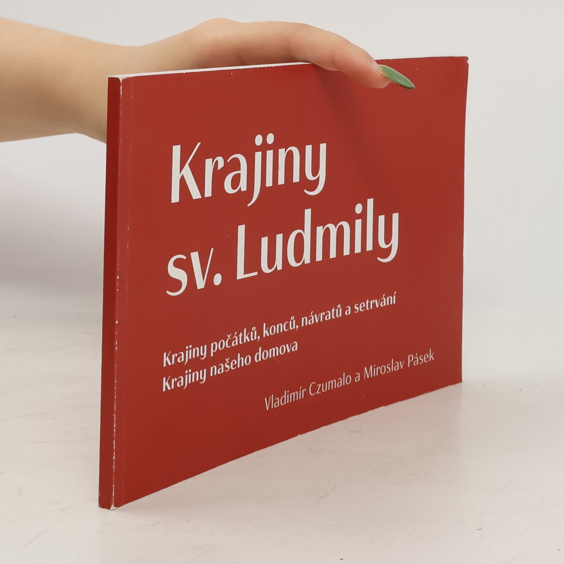 Vladimír Czumalo Krajiny sv. Ludmily : Krajiny počátků, konců, návratů a setrvání. Krajiny našeho domova
