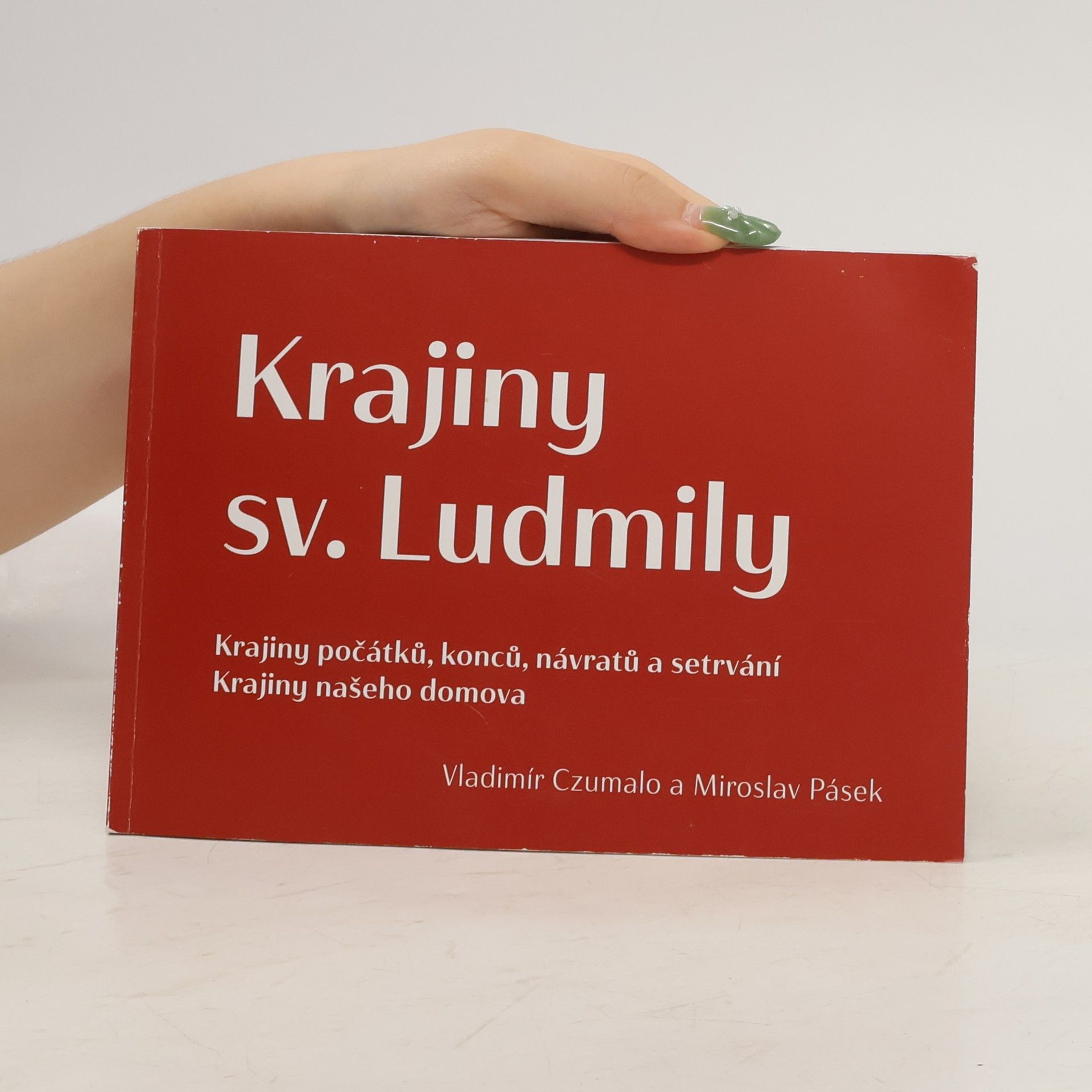 Vladimír Czumalo Krajiny sv. Ludmily : Krajiny počátků, konců, návratů a setrvání. Krajiny našeho domova