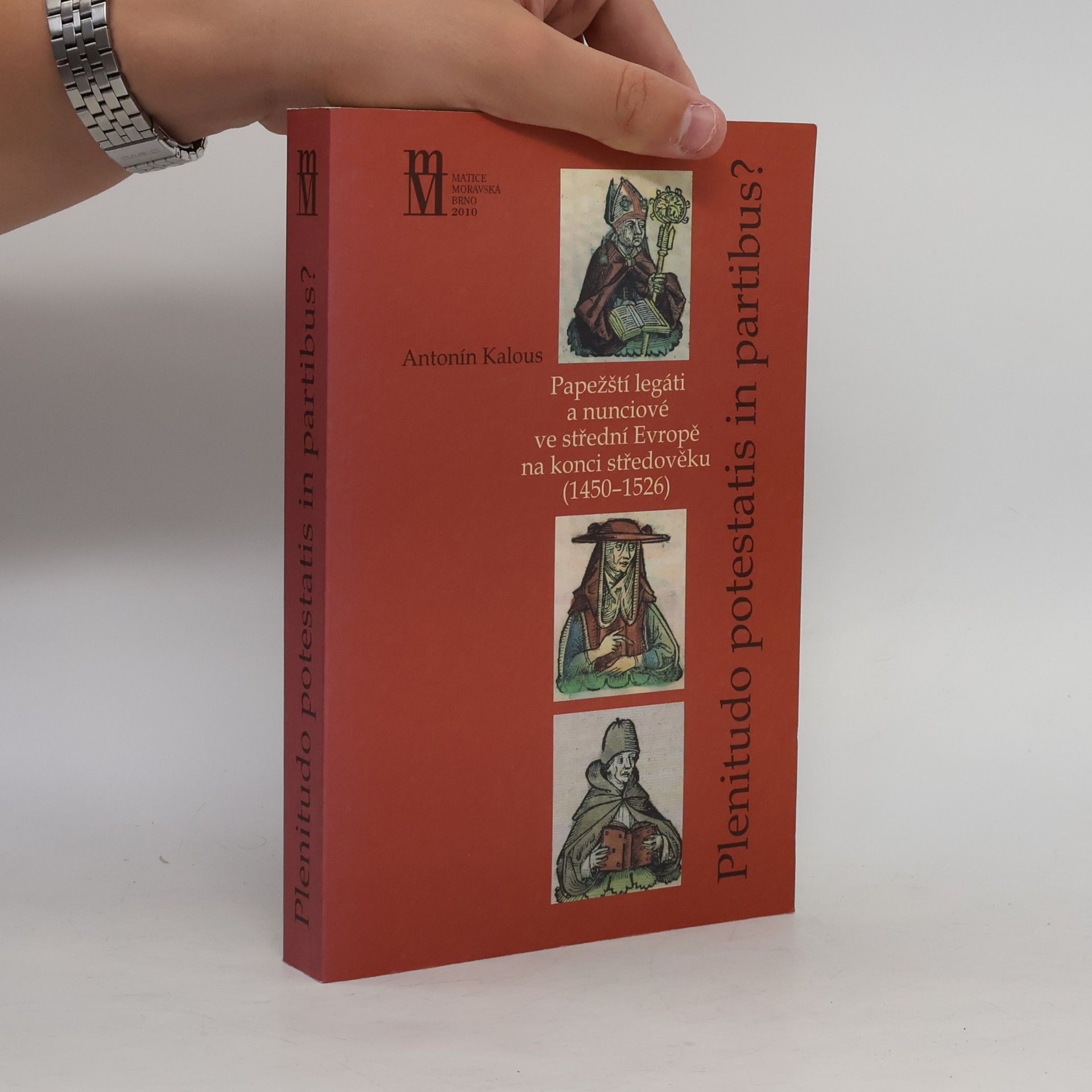 Antonín Kalous Plenitudo Potestatis in Partibus ? Papežští legáti a nunciové ve střední Evropě na konci středověku (1450-1526)