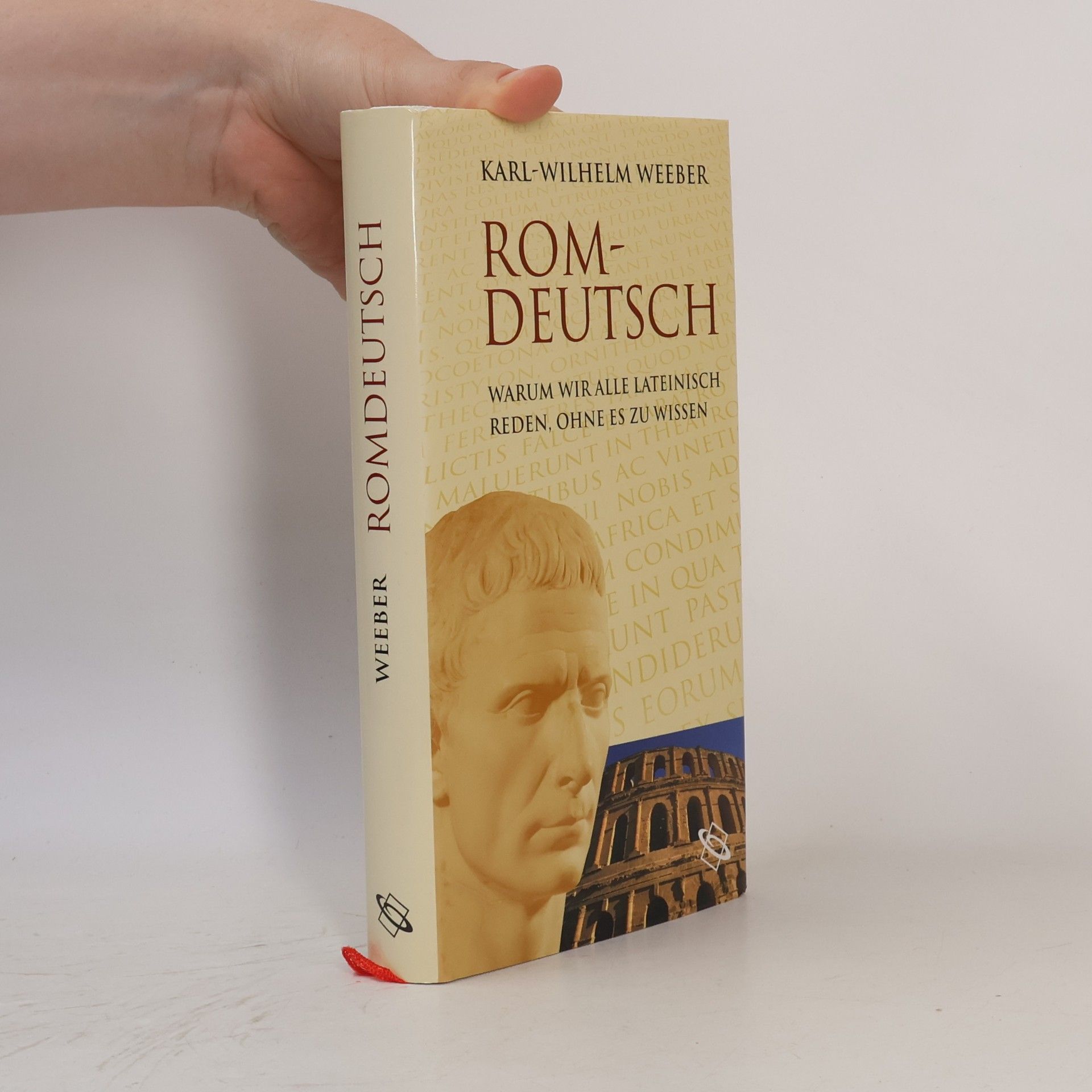 Karl Wilhelm Weeber Rom-Deutsch. Warum wir alle lateinisch reden, ohne es zu wissen