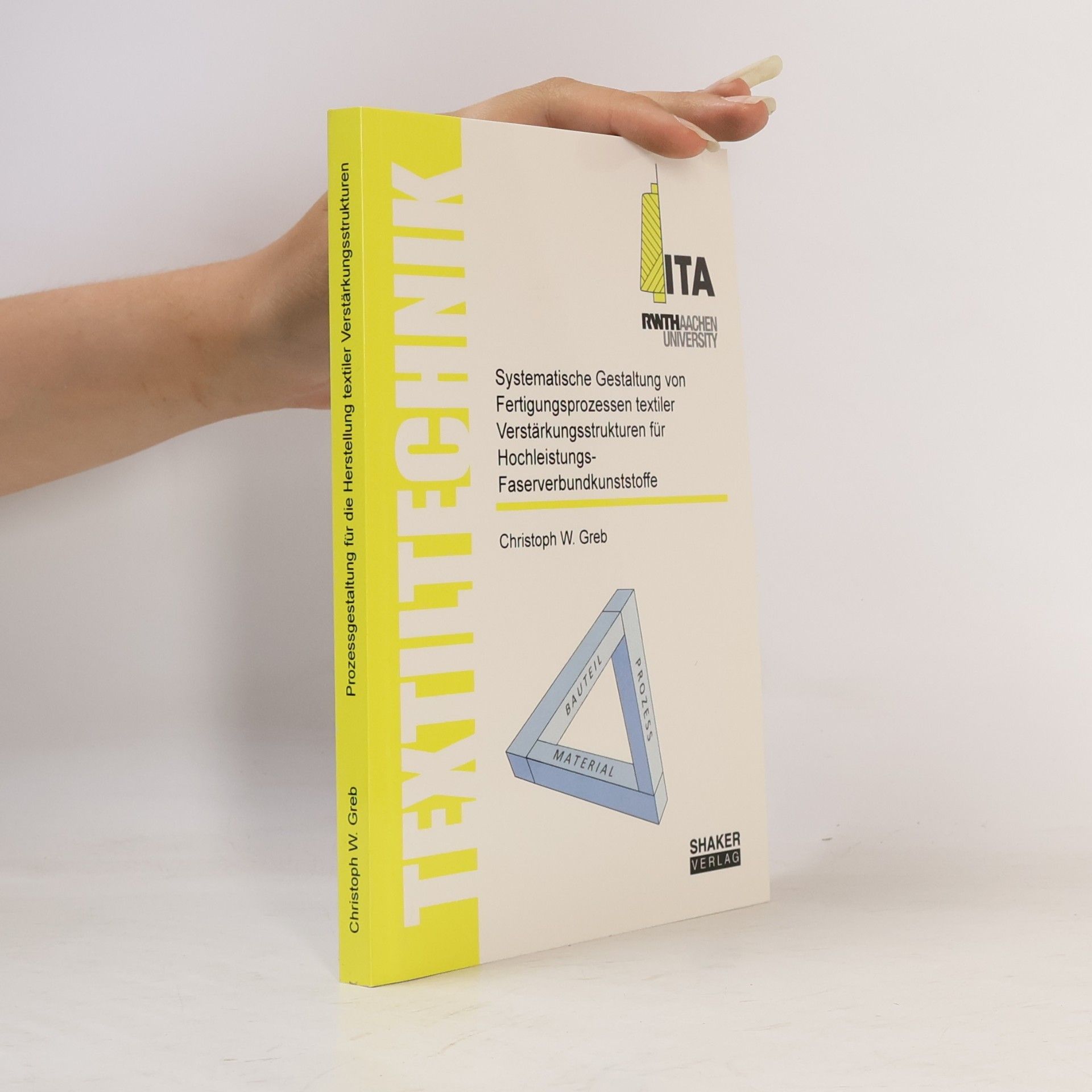 Christoph Wilhelm Greb Textiltechnik: Systematische Gestaltung von Fertigungsprozessen textiler Verstärkungsstrukturen für Hochleistungs-Faserverbundkunststoffe