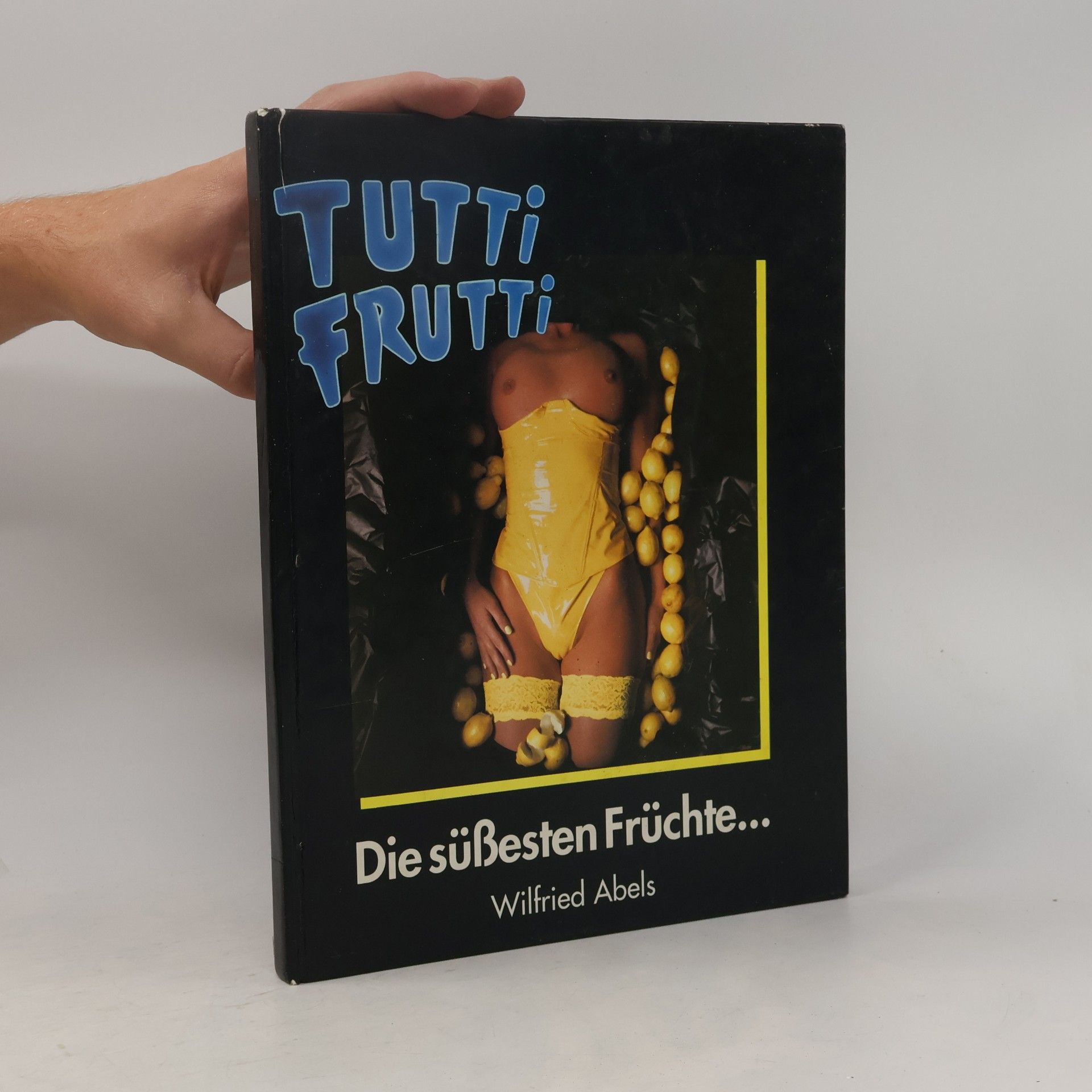 Wilfried Abels Tutti Frutti. Die süßesten Früchte...