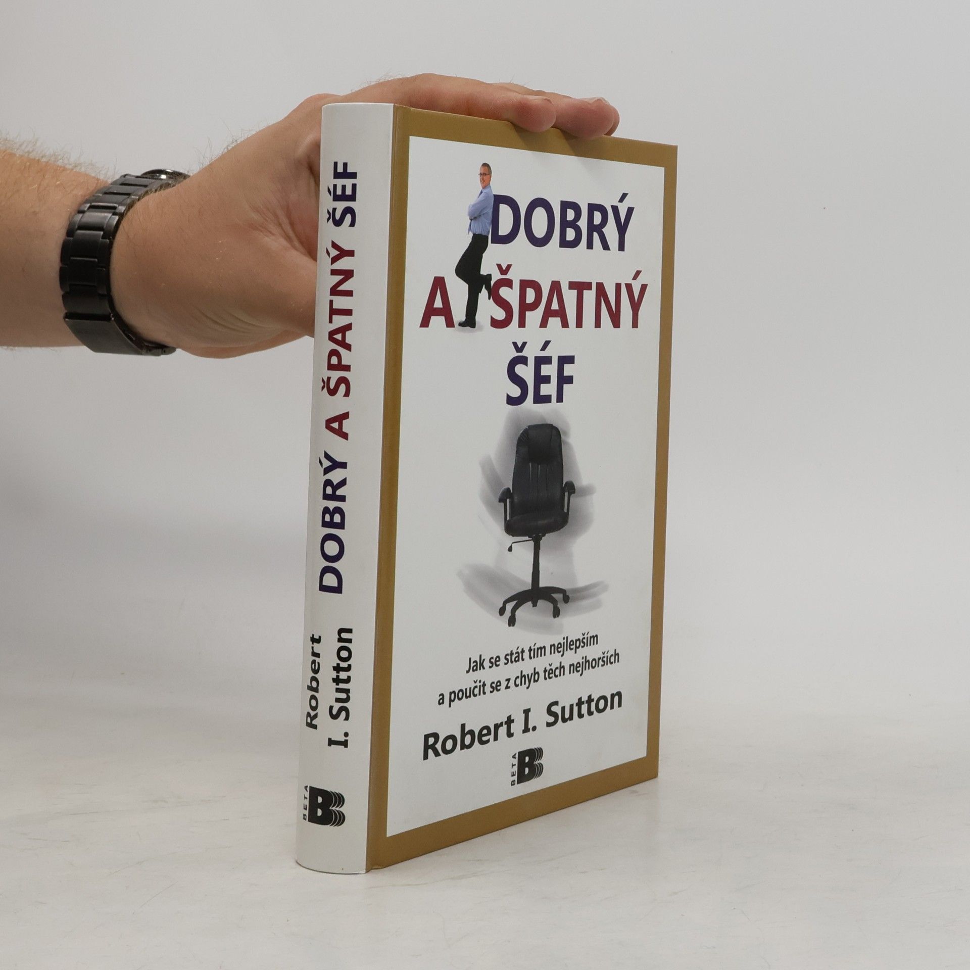Robert I. Sutton Dobrý a špatný šéf: Jak se stát tím nejlepším a poučit se z chyb těch nejhorších