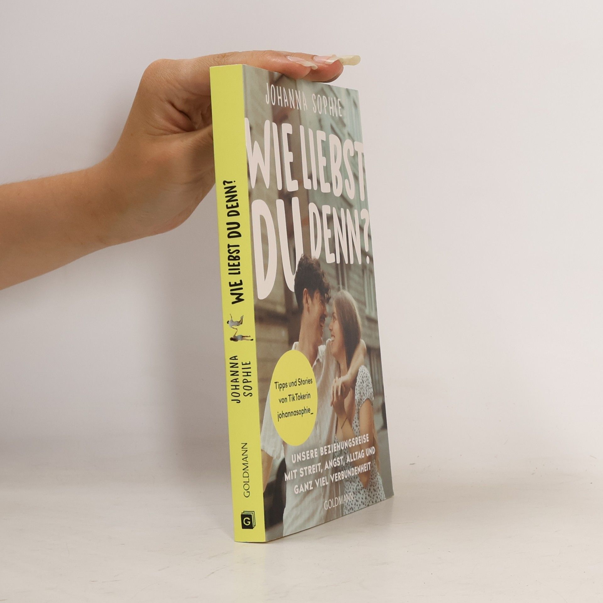 Johanna Sophie Wie liebst du denn?. Unsere Beziehungsreise mit Streit, Angst, Alltag und ganz viel Verbundenheit - Tipps und Stories von TikTokerin johannasophie_