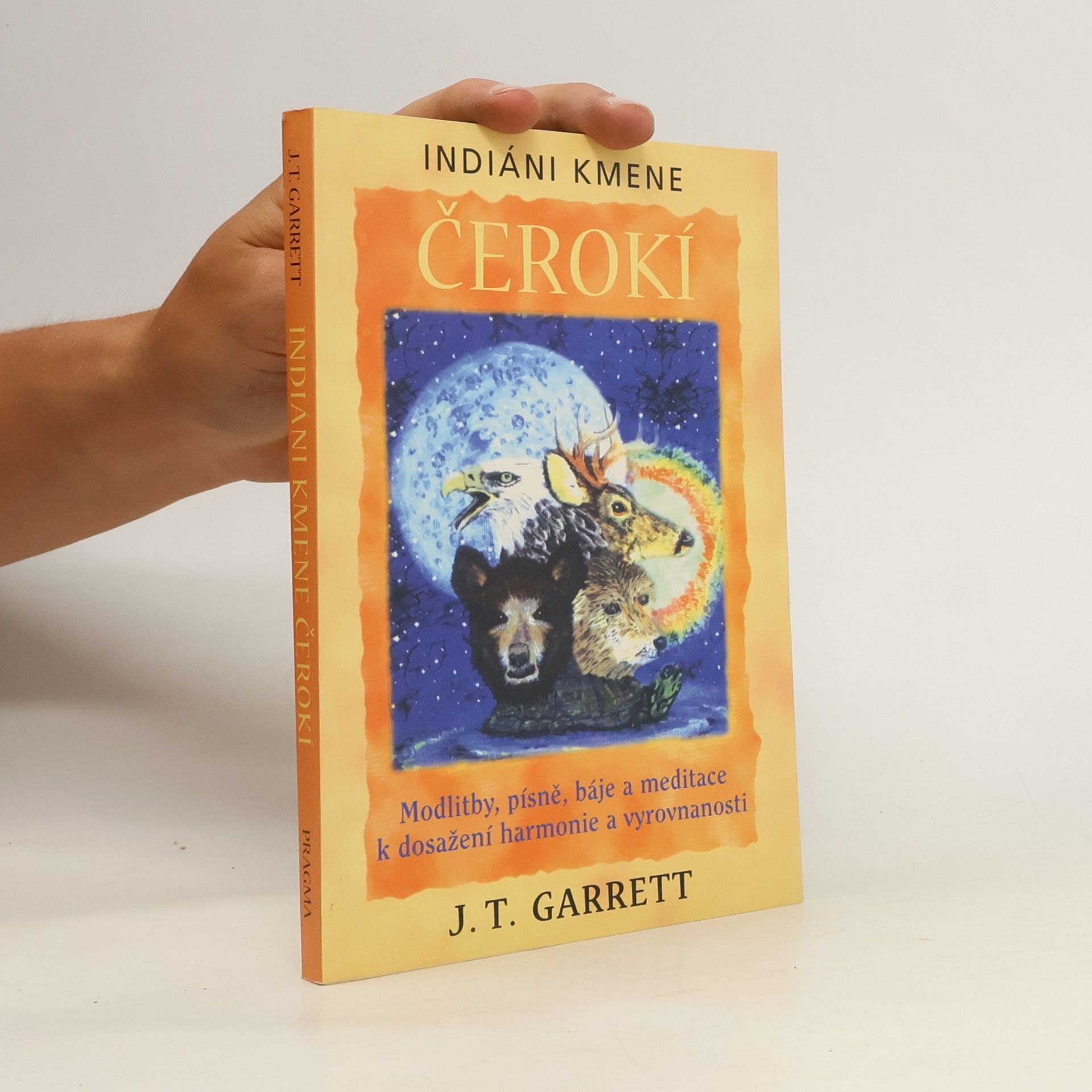 J. T. Garrett Indiáni kmene Čerokí : modlitby, písně, báje a meditace k dosažení harmonie a vyrovnanosti