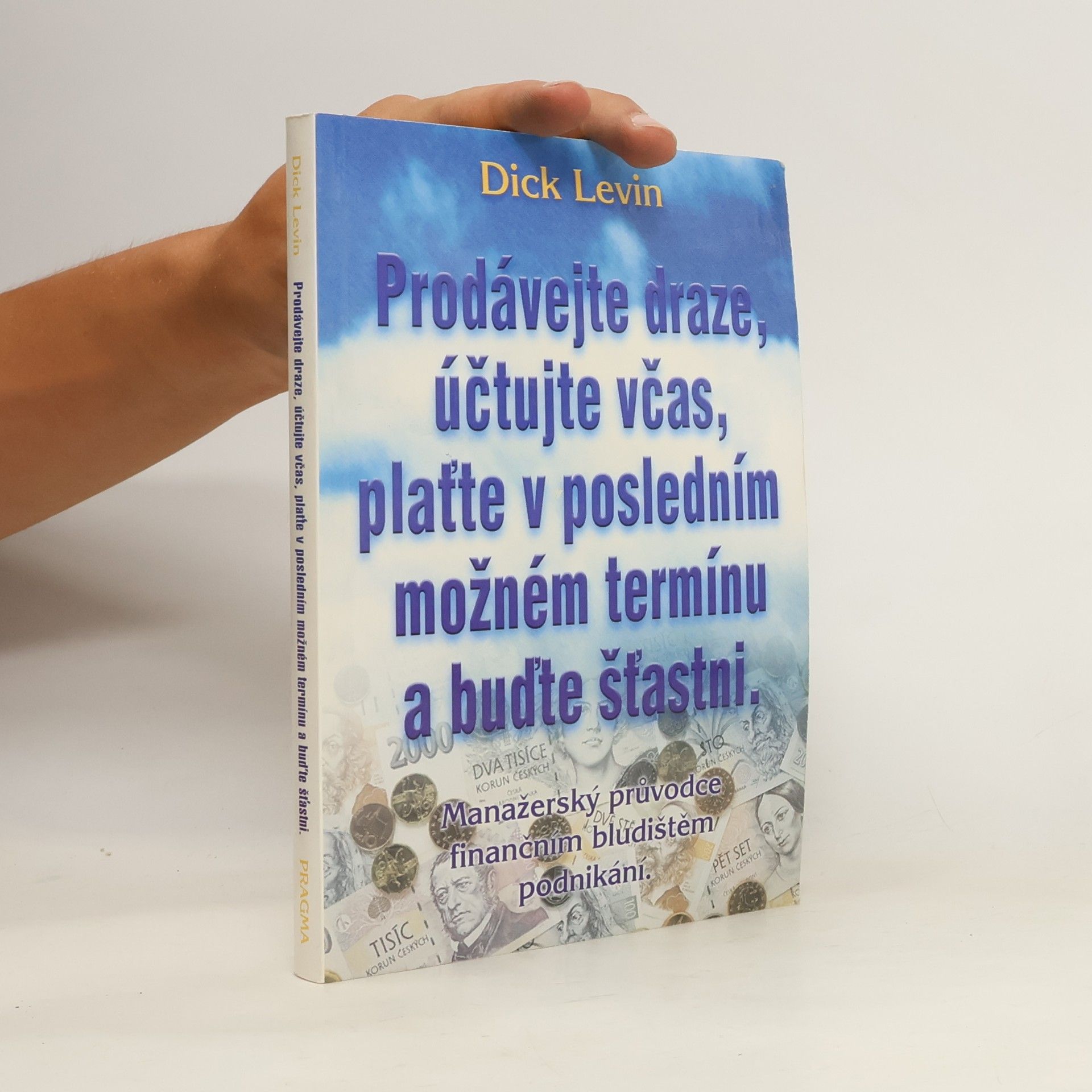 Dick Levin Prodávejte draze, účtujte včas, plaťte v posledním možném termínu a buďte šťastni