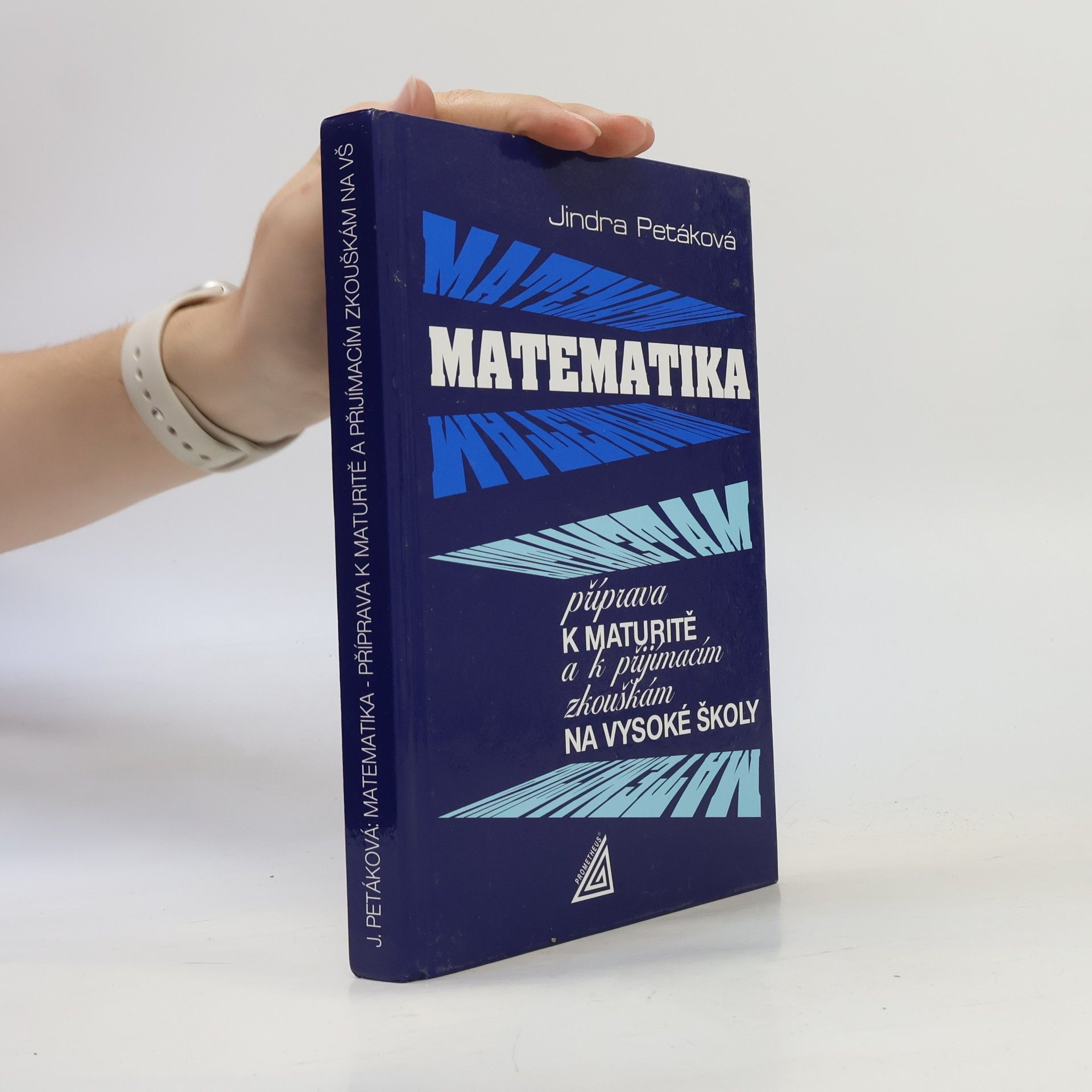 Jindra Petáková Matematika. Příprava k maturitě a k přijímacím zkouškám na vysoké školy