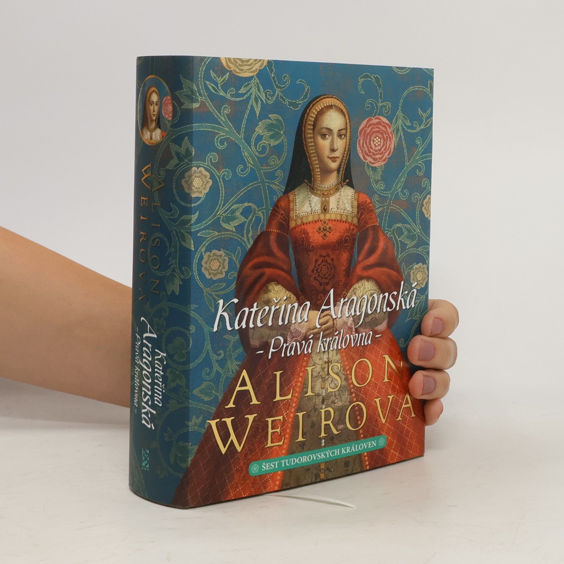 Alison Weir Šest tudorovských královen. Kateřina Aragonská : pravá královna