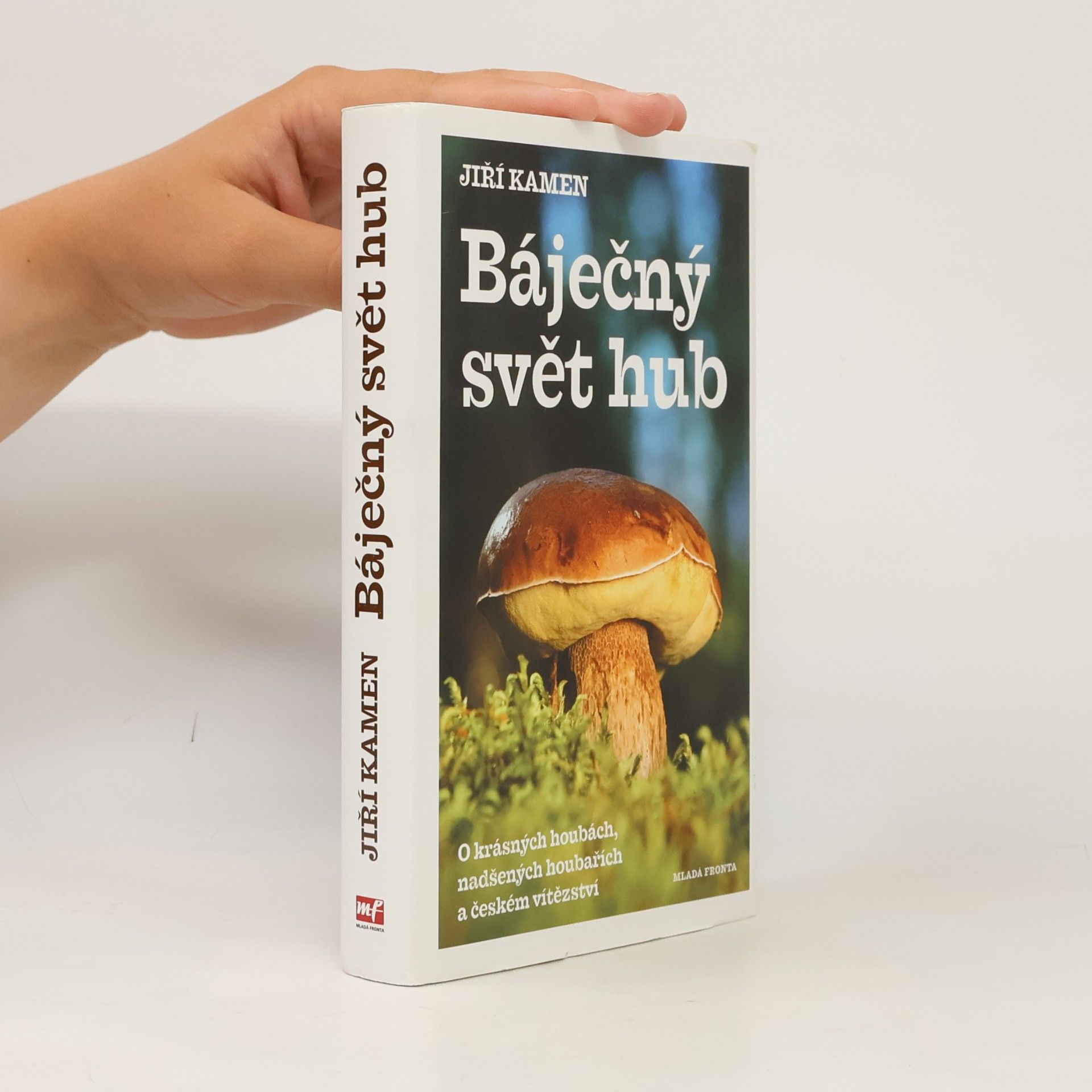 Jiří Kamen Báječný svět hub: O krásných houbách, nadšených houbařích a českém vítězství