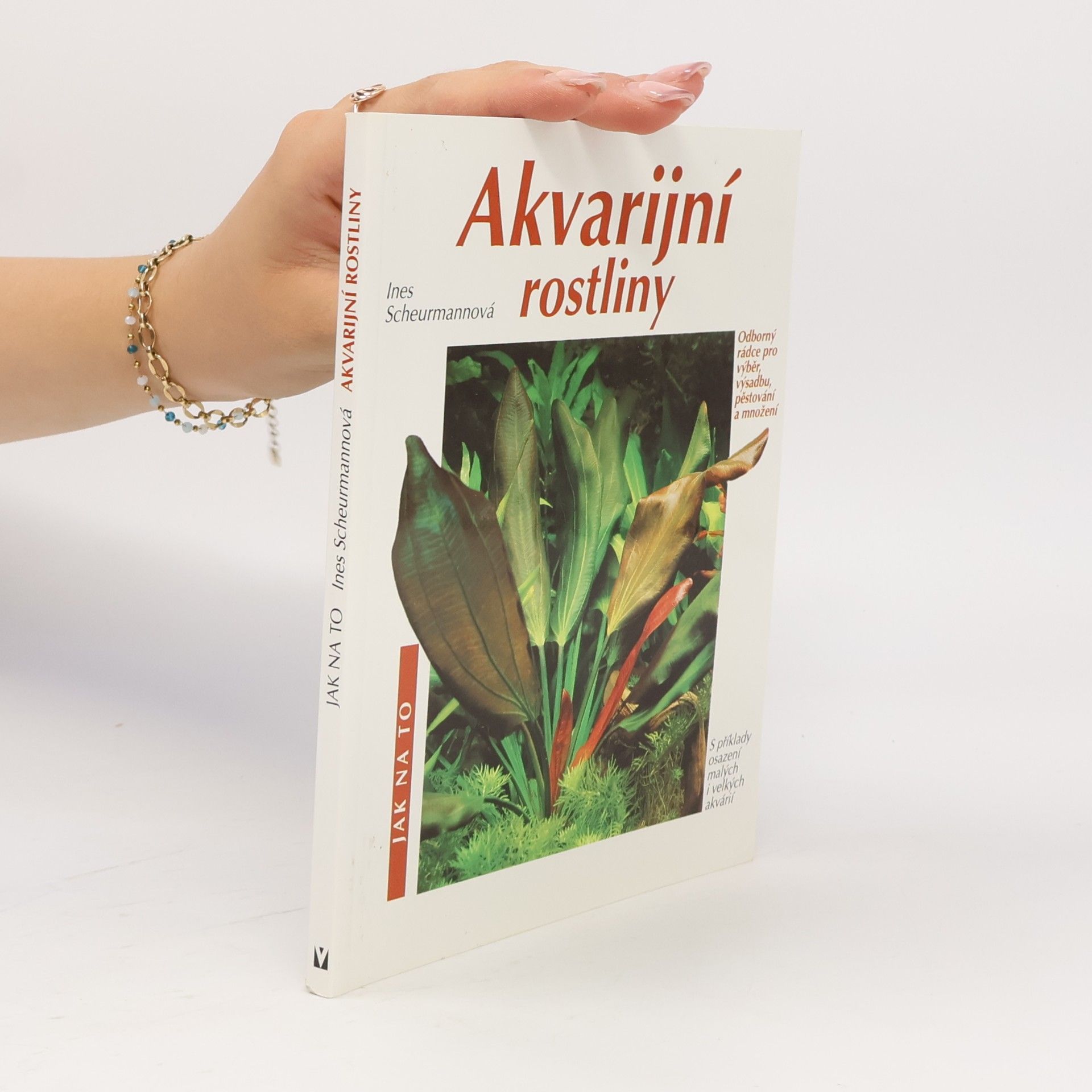 Ines Scheurmann Akvarijní rostliny. Odborný rádce pro výběr, výsadbu, pěstování a množení