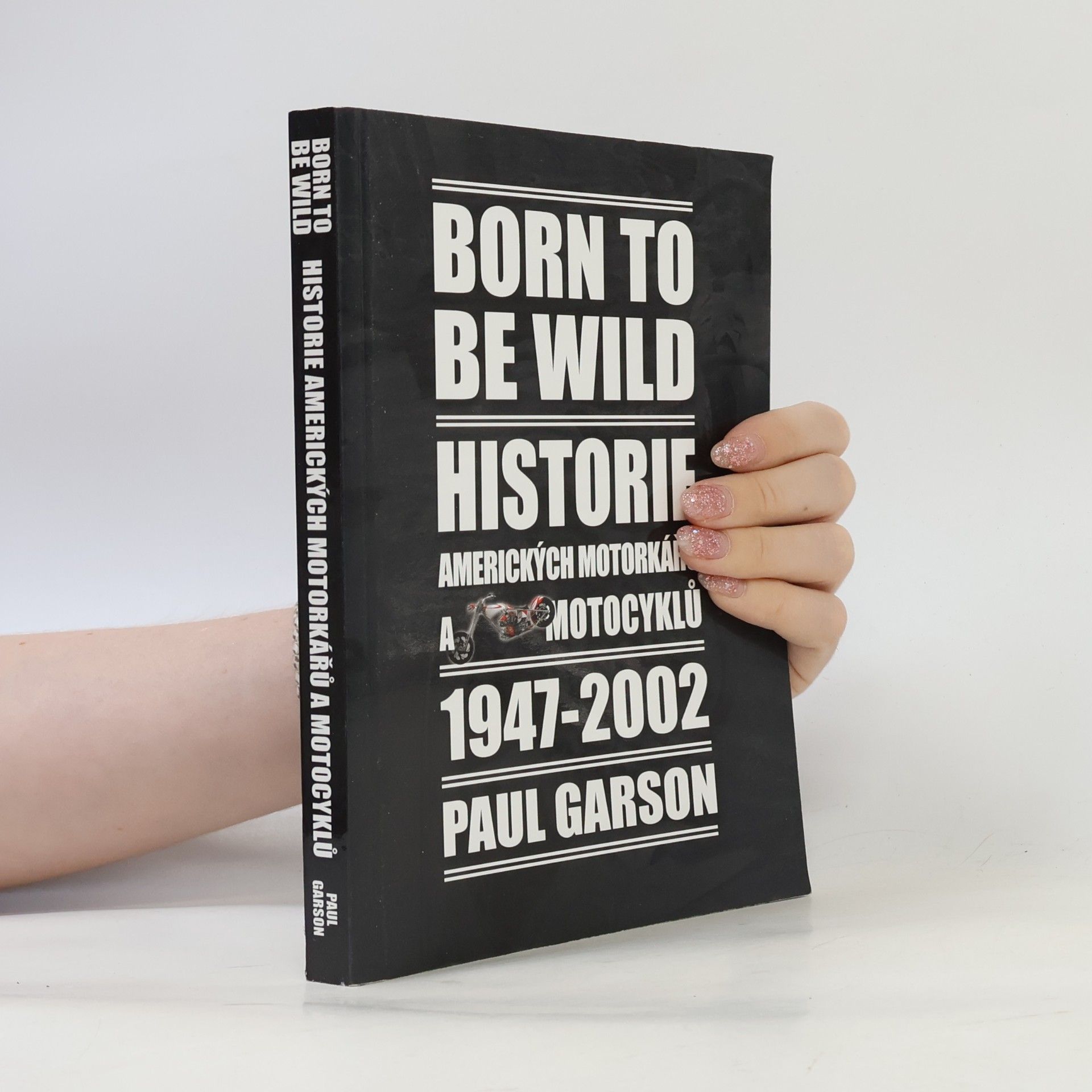 Paul Garson Born to be wild - Historie amerických motorkářů a motocyklů 1947-2002