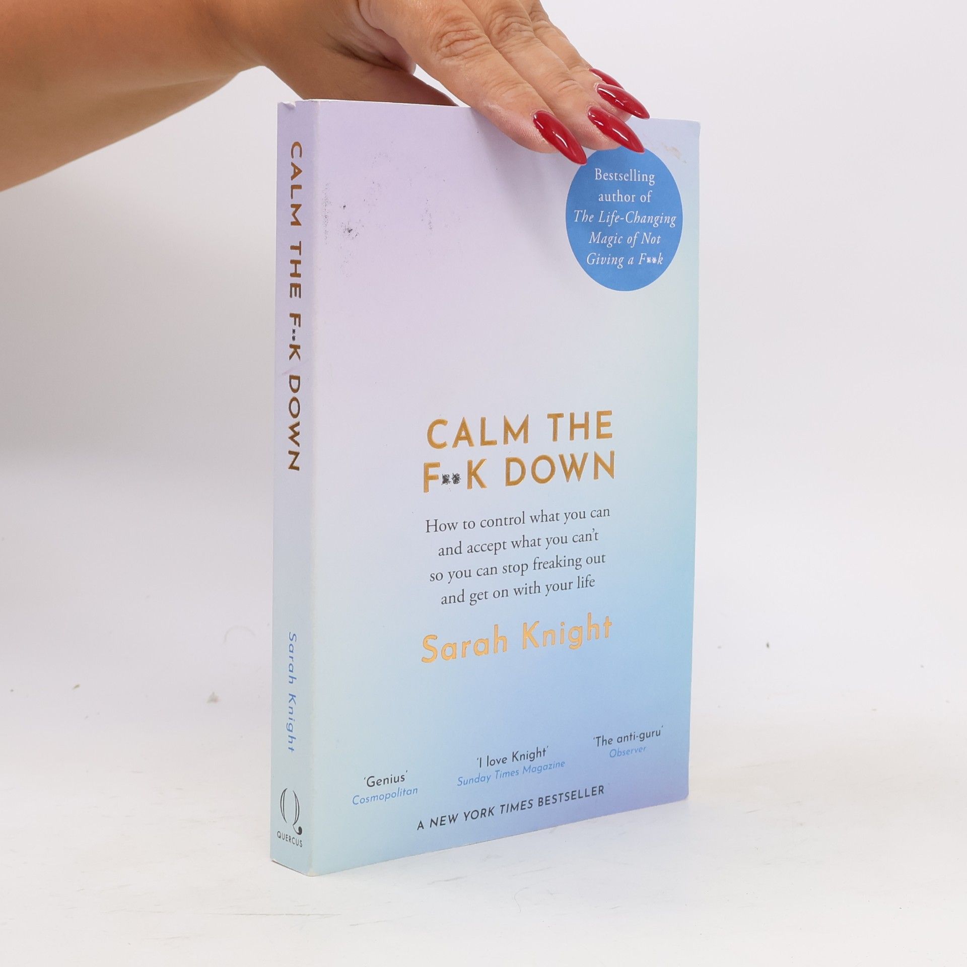 Sarah Knight Calm the f**k down : how to control what you can and accept what you can't so you can stop freaking out and get on with your life