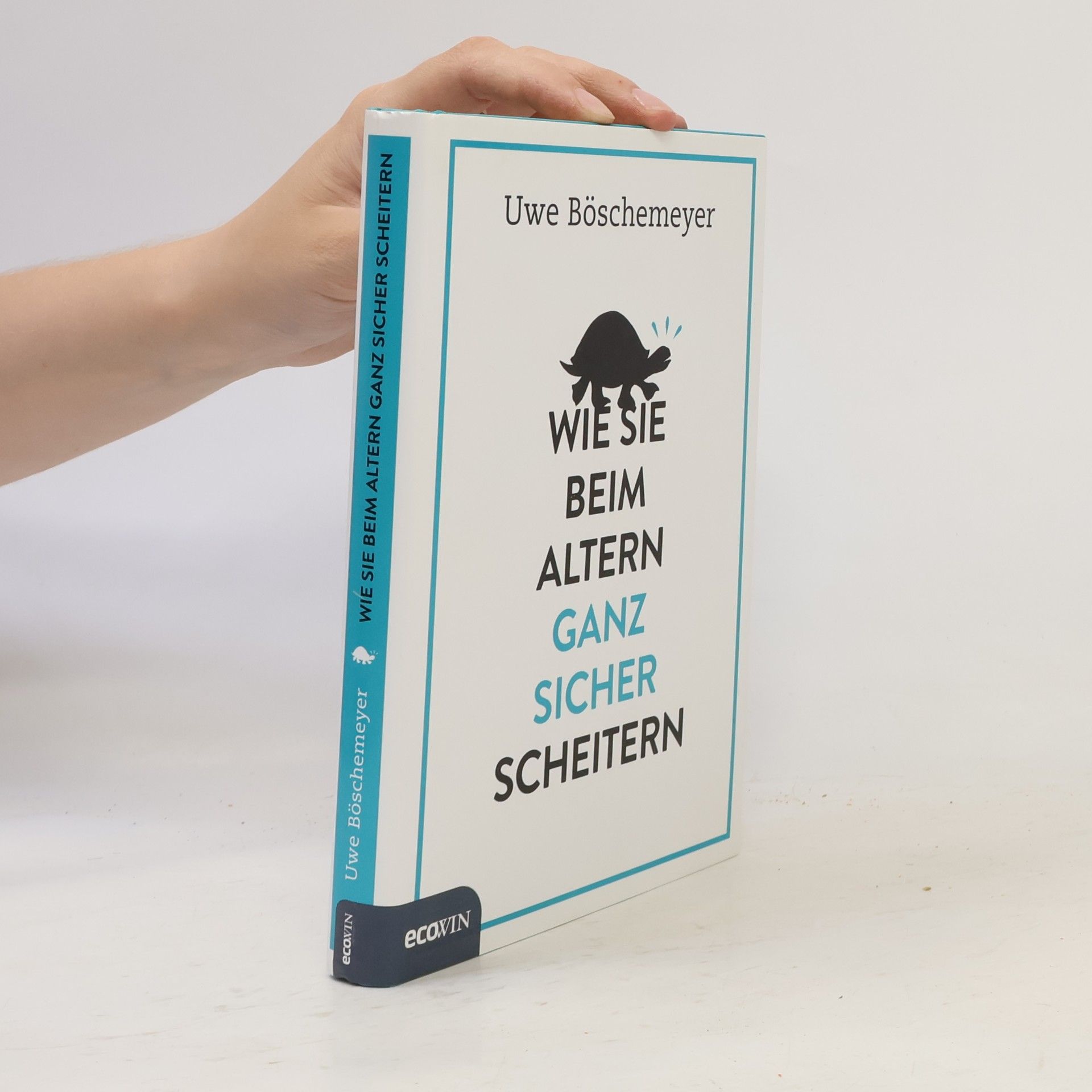 Uwe Böschemeyer Wie Sie beim Altern ganz sicher scheitern