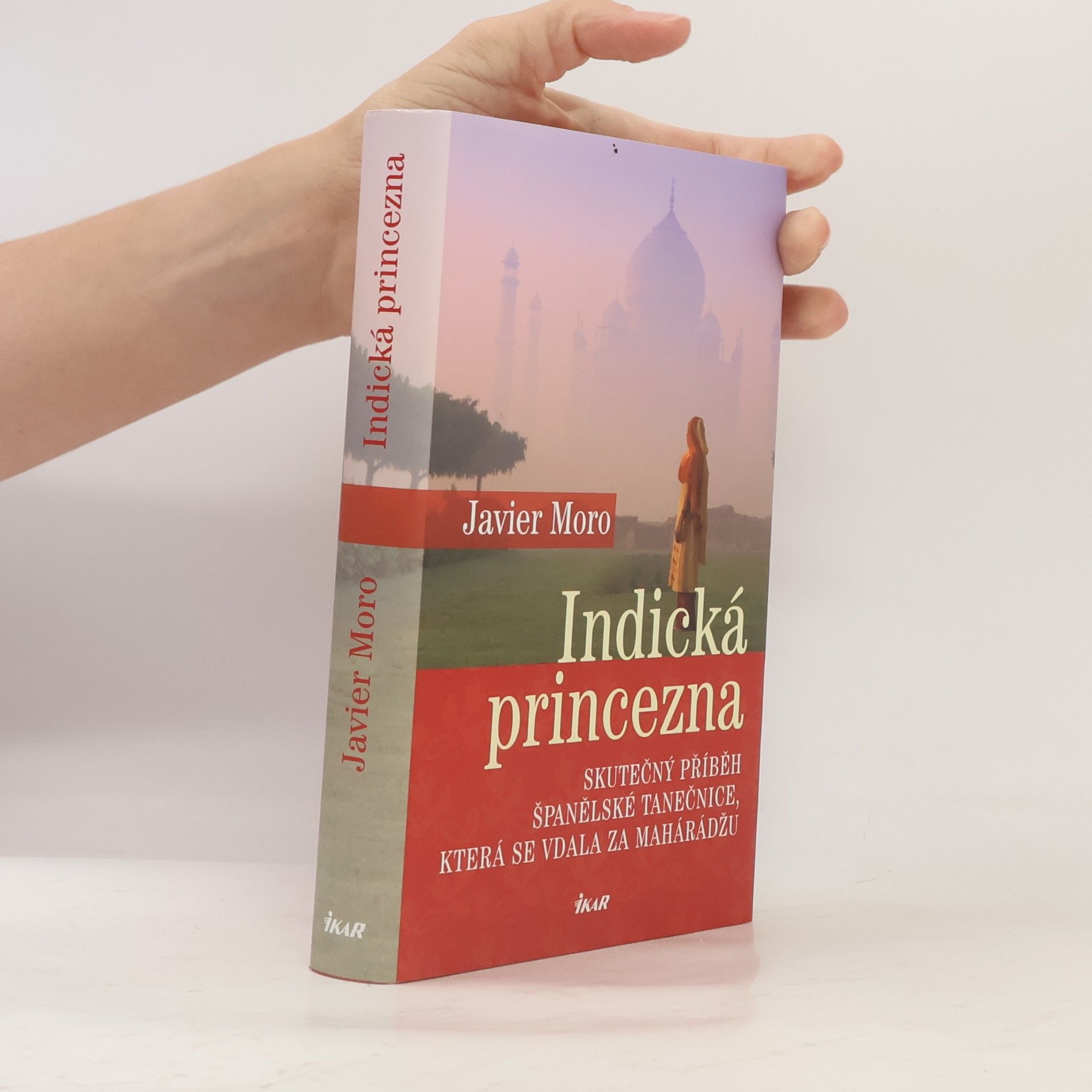 Javier Moro Indická princezna. Skutečný příběh španělské tanečnice, která se vdala za mahárádžu