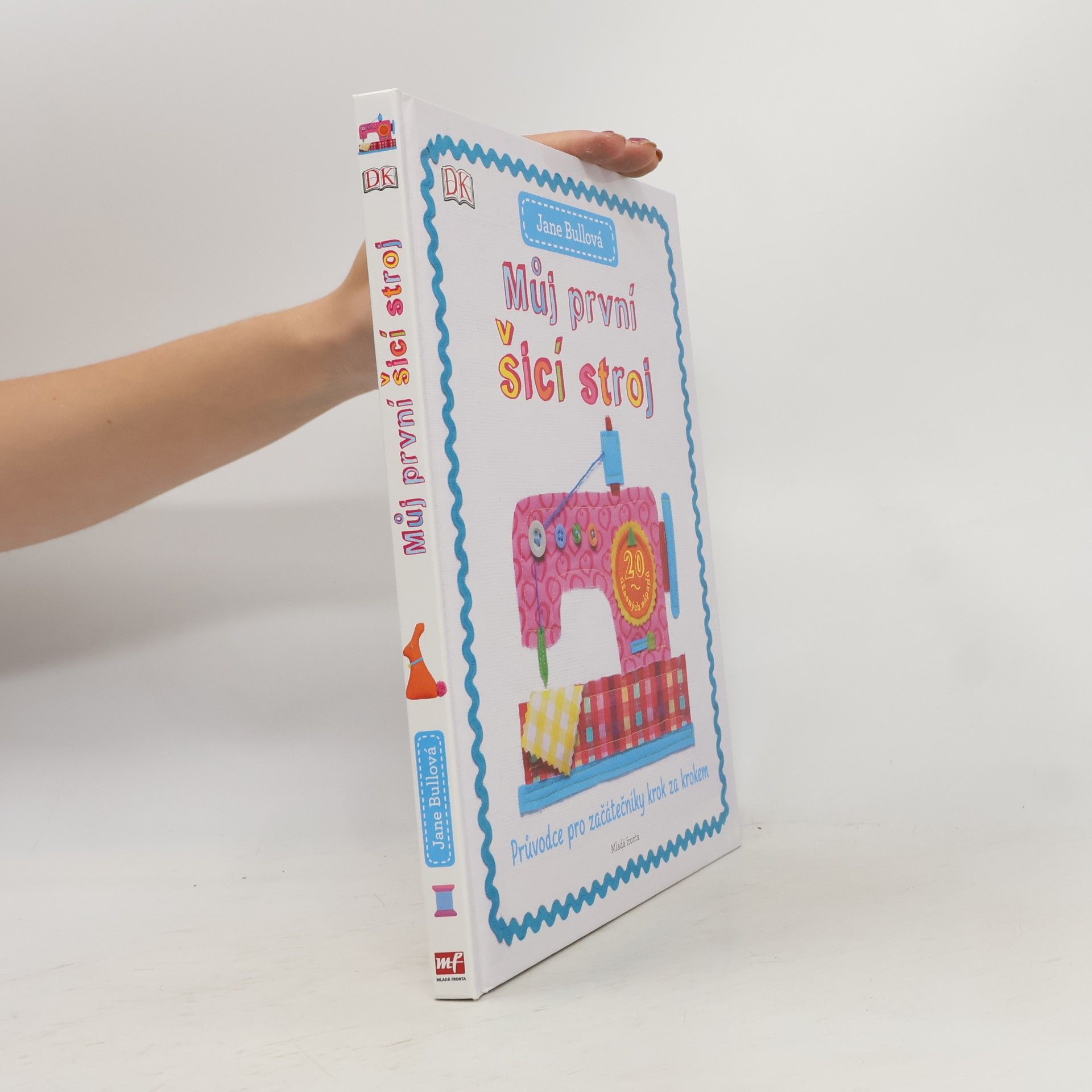 Jane Bull Můj první šicí stroj: Průvodce pro začátečníky krok za krokem