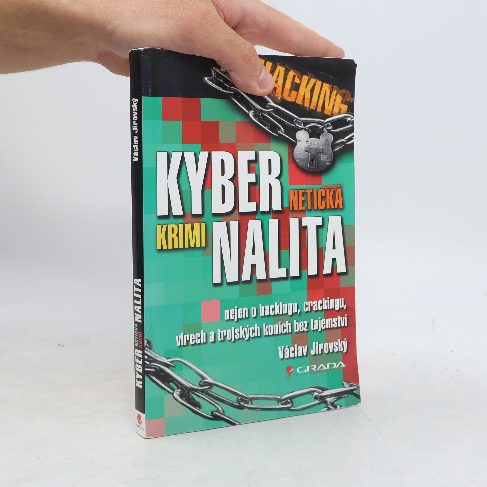 Václav Jirovský Kybernetická kriminalita: Nejen o hackingu, crackingu, virech a trojských koních bez tajemství