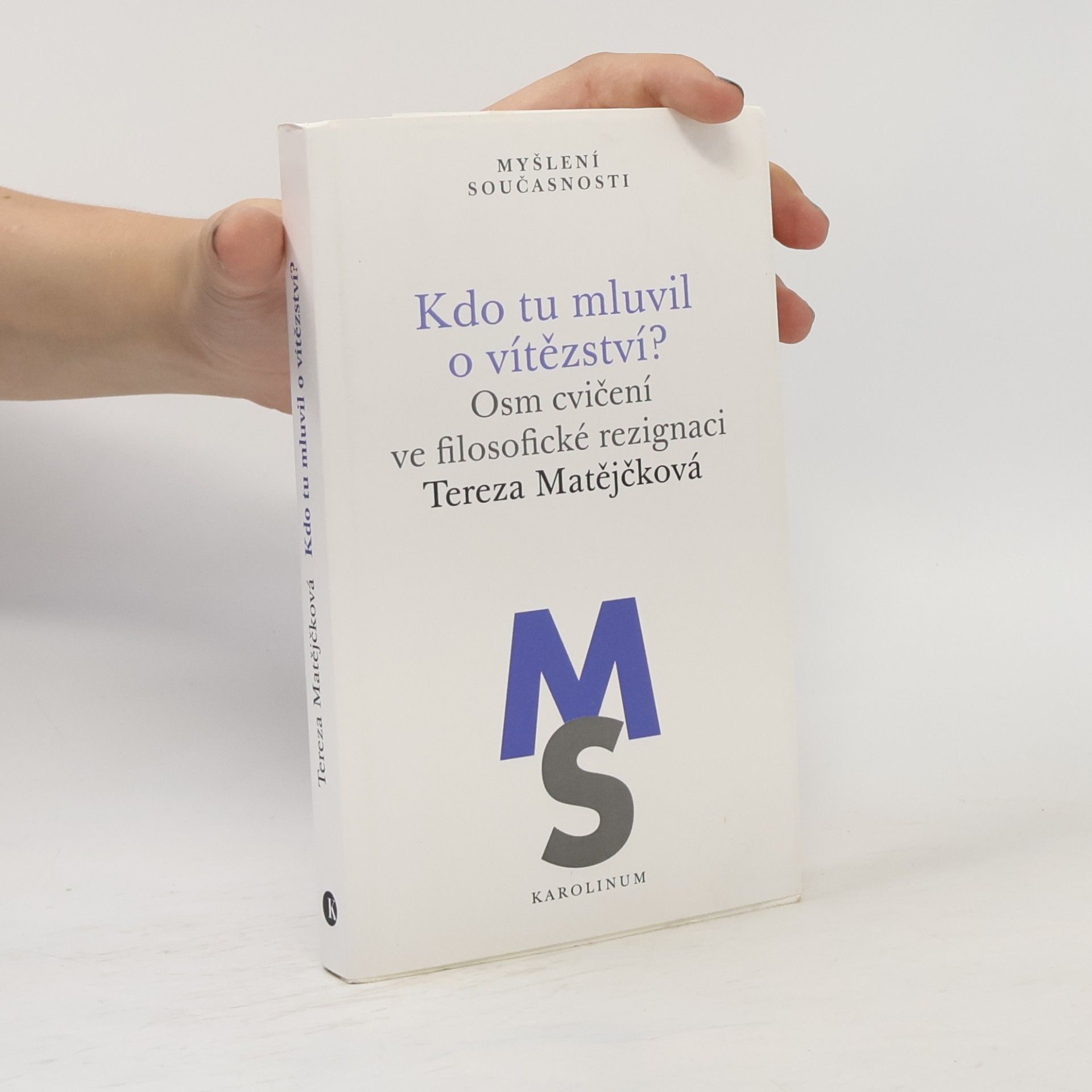 Tereza Matejckova Kdo tu mluvil o vítězství?: Osm cvičení ve filosofické rezignaci