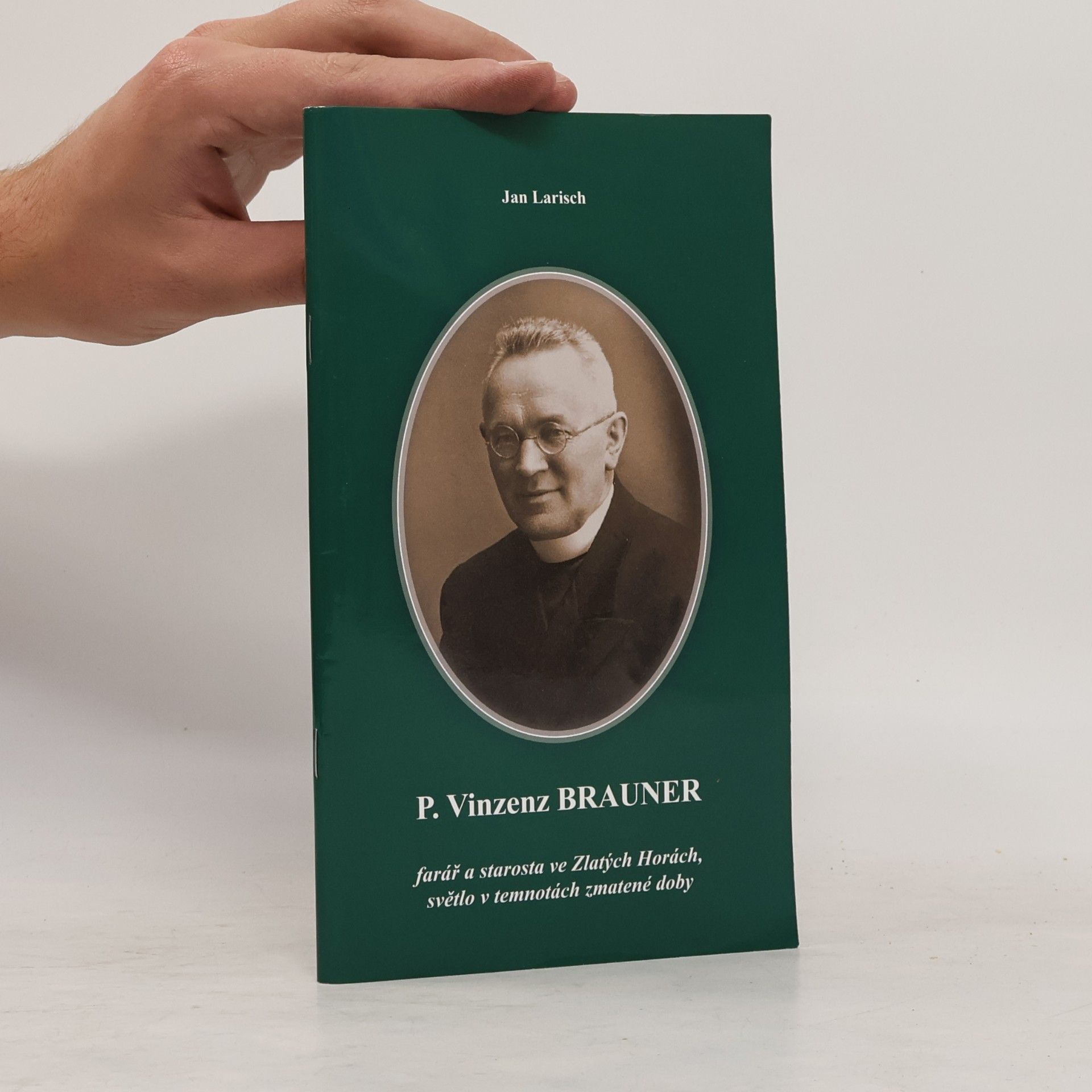 Jan Larisch P. Vinzenz Brauner, farář a starosta ve Zlatých Horách, světlo v temnotách zmatené doby