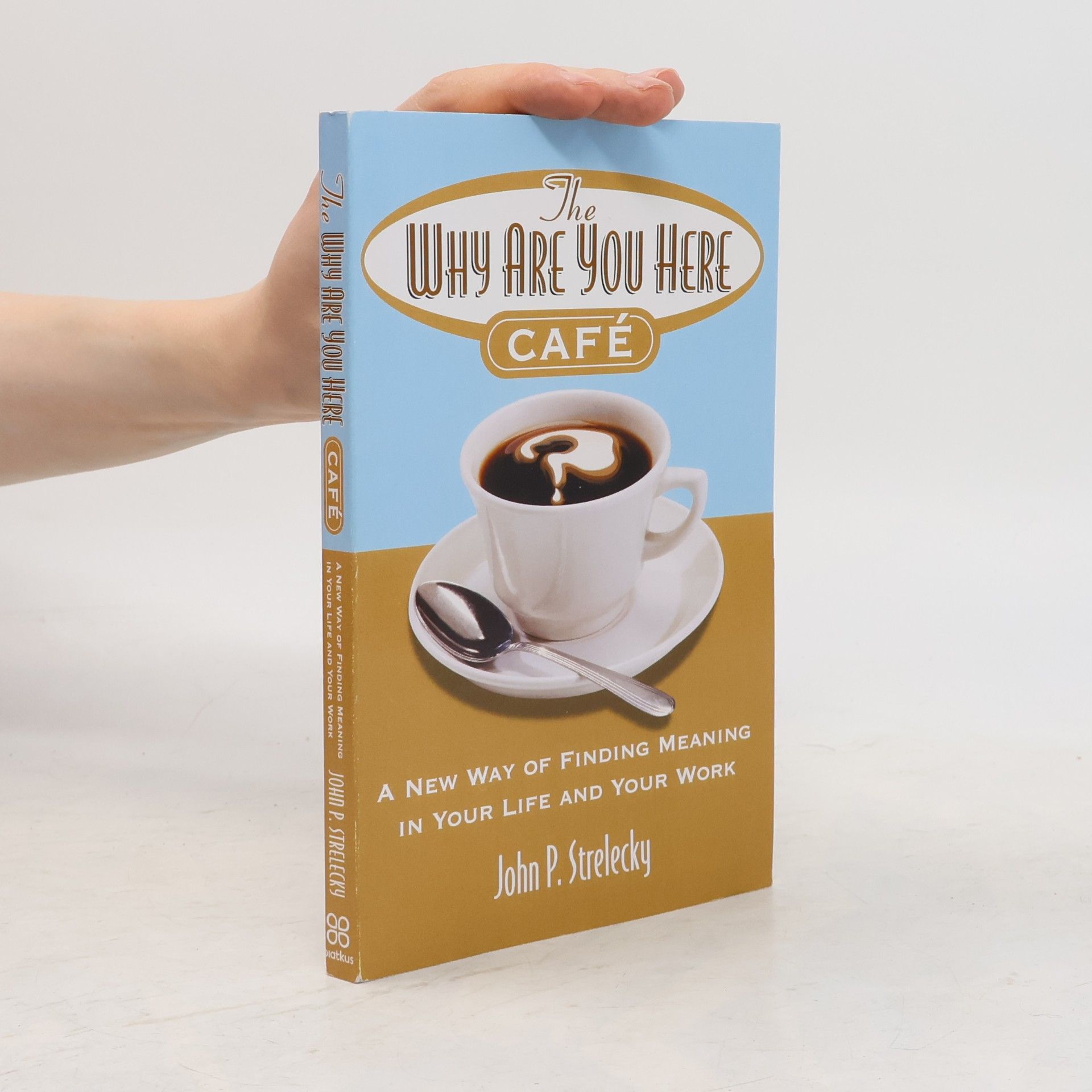 John Strelecky The why are you here cafe : a new way of finding meaning in your life and your work