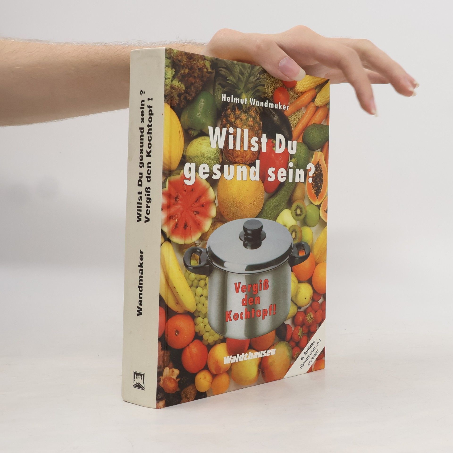 Helmut Wandmaker Willst Du gesund sein? Vergiß den Kochtopf - 6. Auflage überarbeitet und erweitert