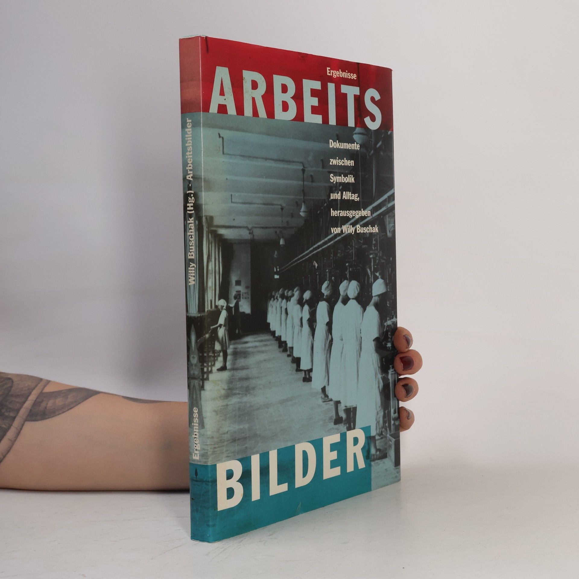 Willy Buschak Arbeitsbilder: Dokumente zwischen Symbolik und Alltag