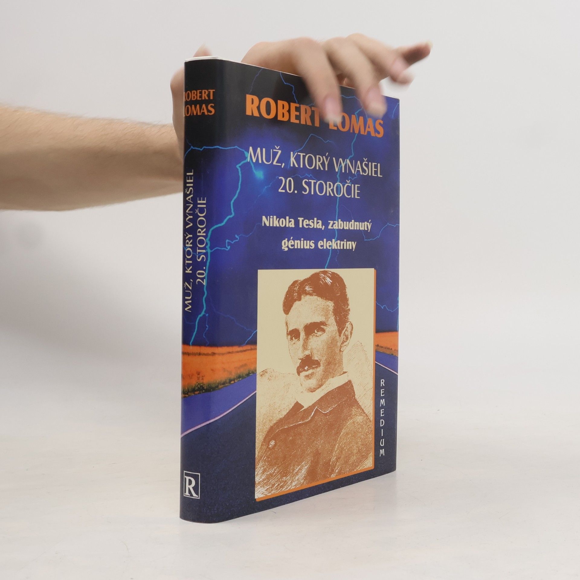 Robert Lomas Muž, ktorý vynašiel 20. storočie. Nikola Tesla, zabudnutý génius elektriny