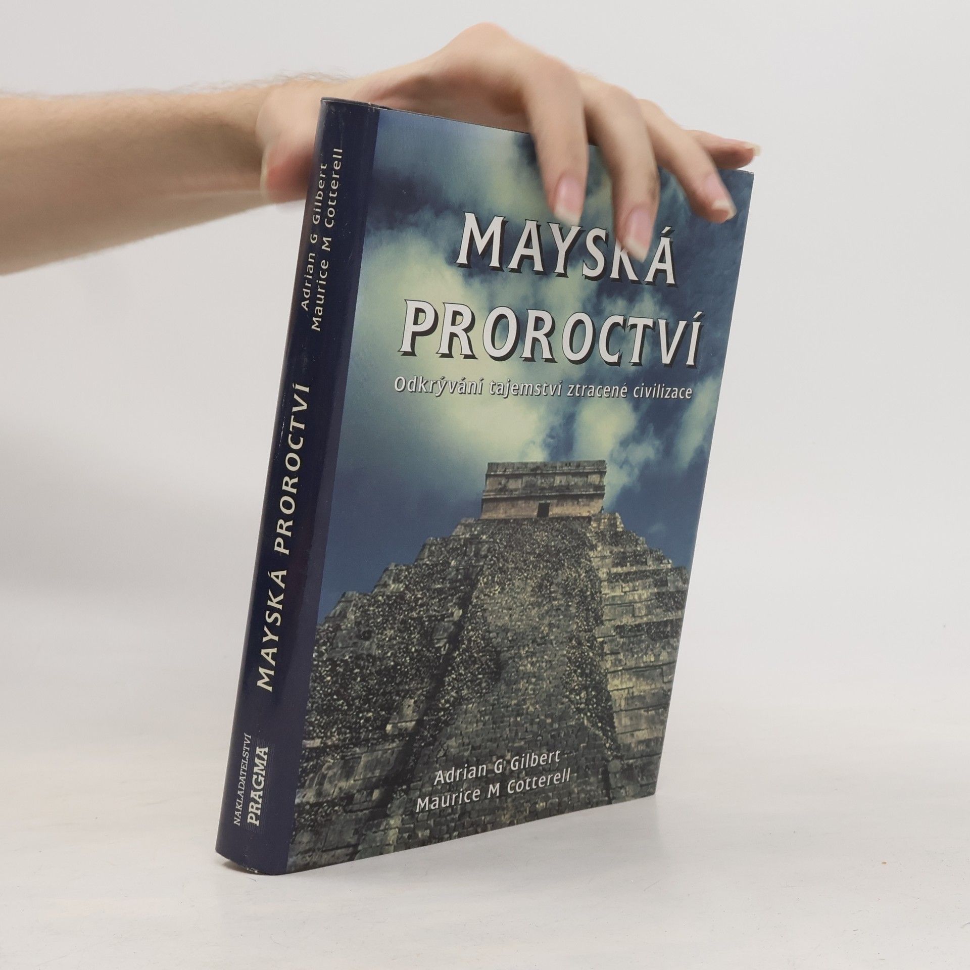 Adrian Gilbert Mayská proroctví. Odkrývání tajemství ztracené civilizace