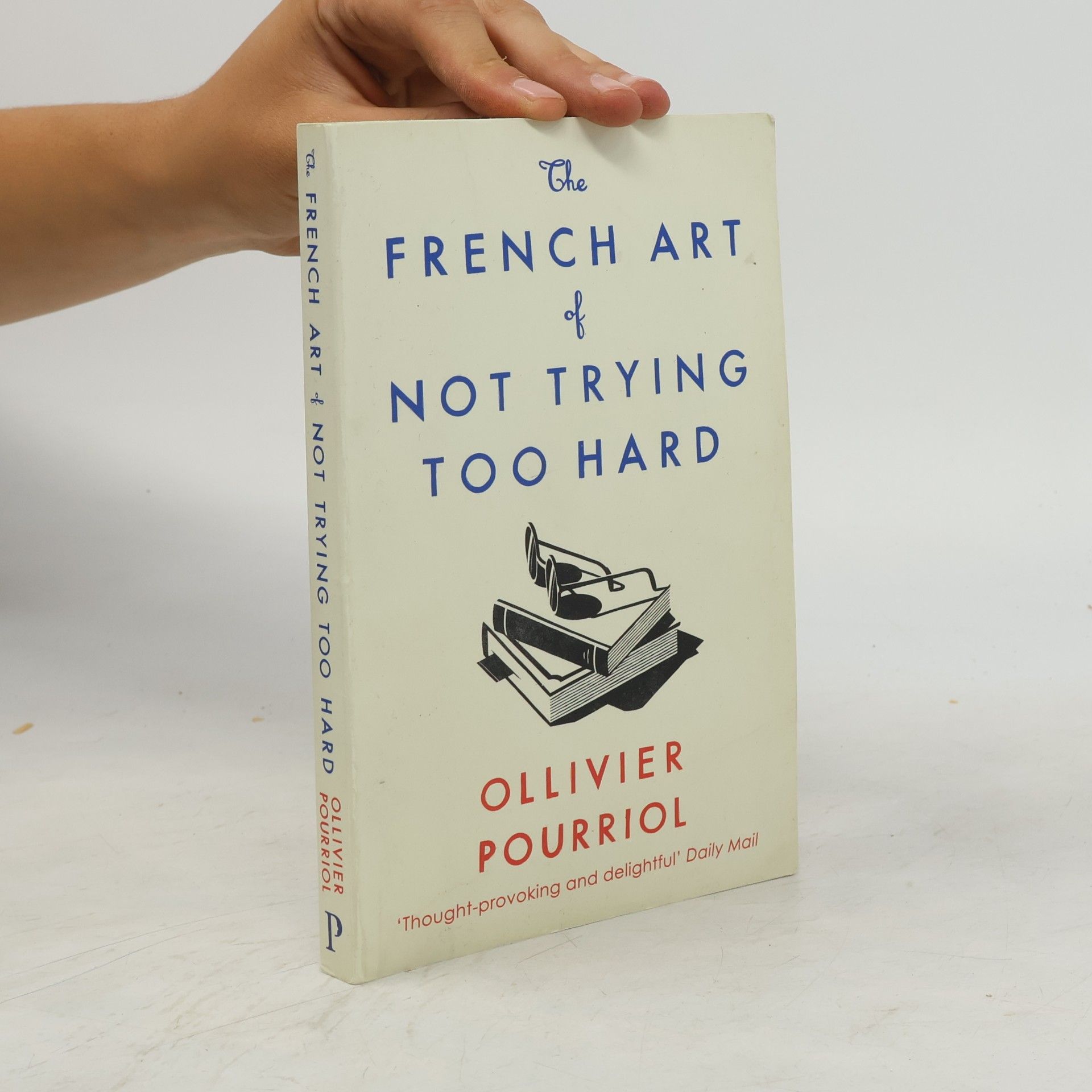 Ollivier Pourriol The French Art of Not Trying Too Hard